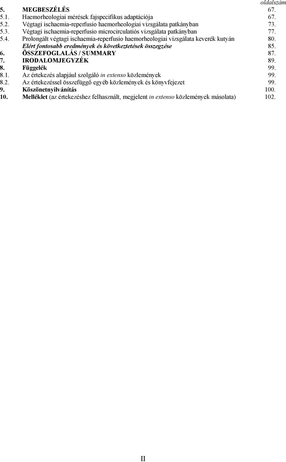 Elért fontosabb eredmények és következtetések összegzése 85. 6. ÖSSZEFOGLALÁS / SUMMARY 87. 7. IRODALOMJEGYZÉK 89. 8. Függelék 99. 8.1.