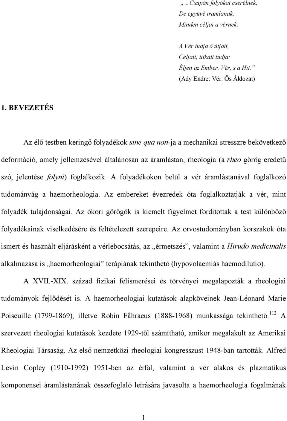 folyni) foglalkozik. A folyadékokon belül a vér áramlástanával foglalkozó tudományág a haemorheologia. Az embereket évezredek óta foglalkoztatják a vér, mint folyadék tulajdonságai.
