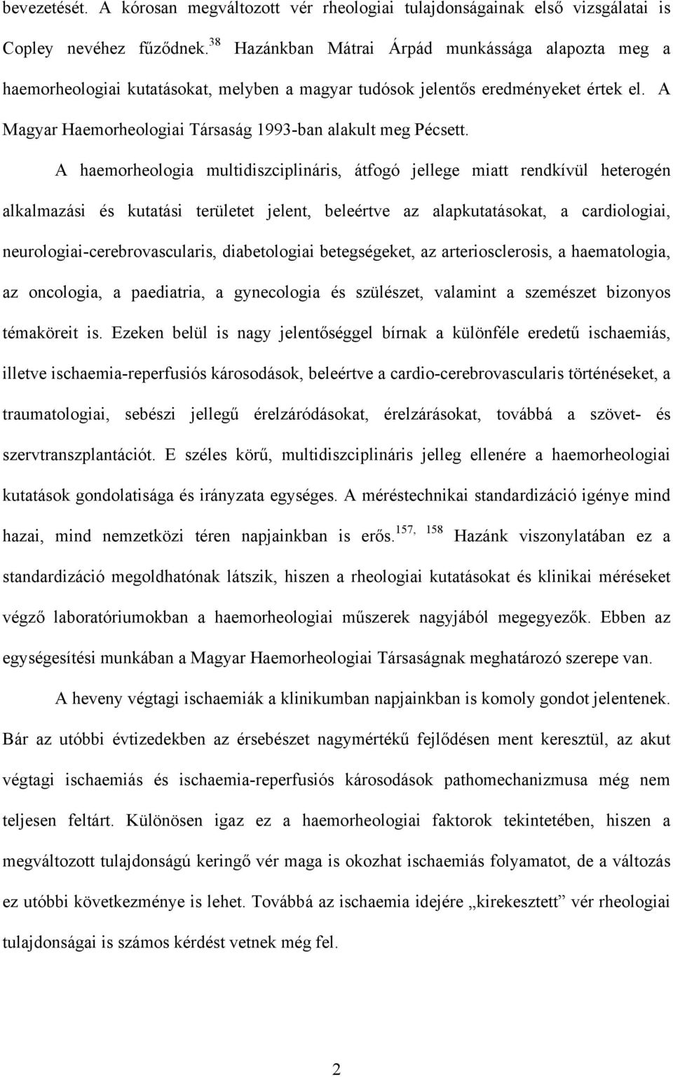 A Magyar Haemorheologiai Társaság 1993-ban alakult meg Pécsett.