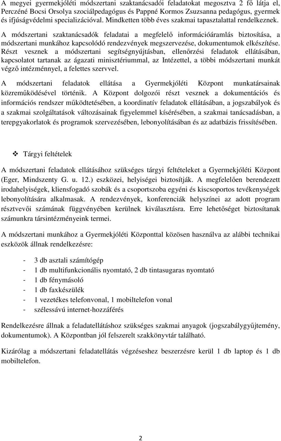 A módszertani szaktanácsadók feladatai a megfelelő információáramlás biztosítása, a módszertani munkához kapcsolódó rendezvények megszervezése, dokumentumok elkészítése.