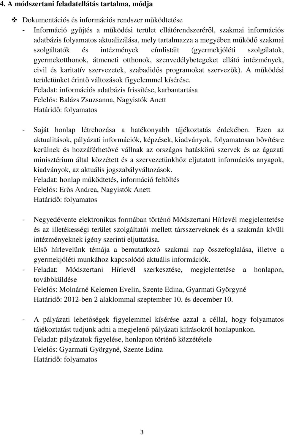 intézmények, civil és karitatív szervezetek, szabadidős programokat szervezők). A működési területünket érintő változások figyelemmel kísérése.