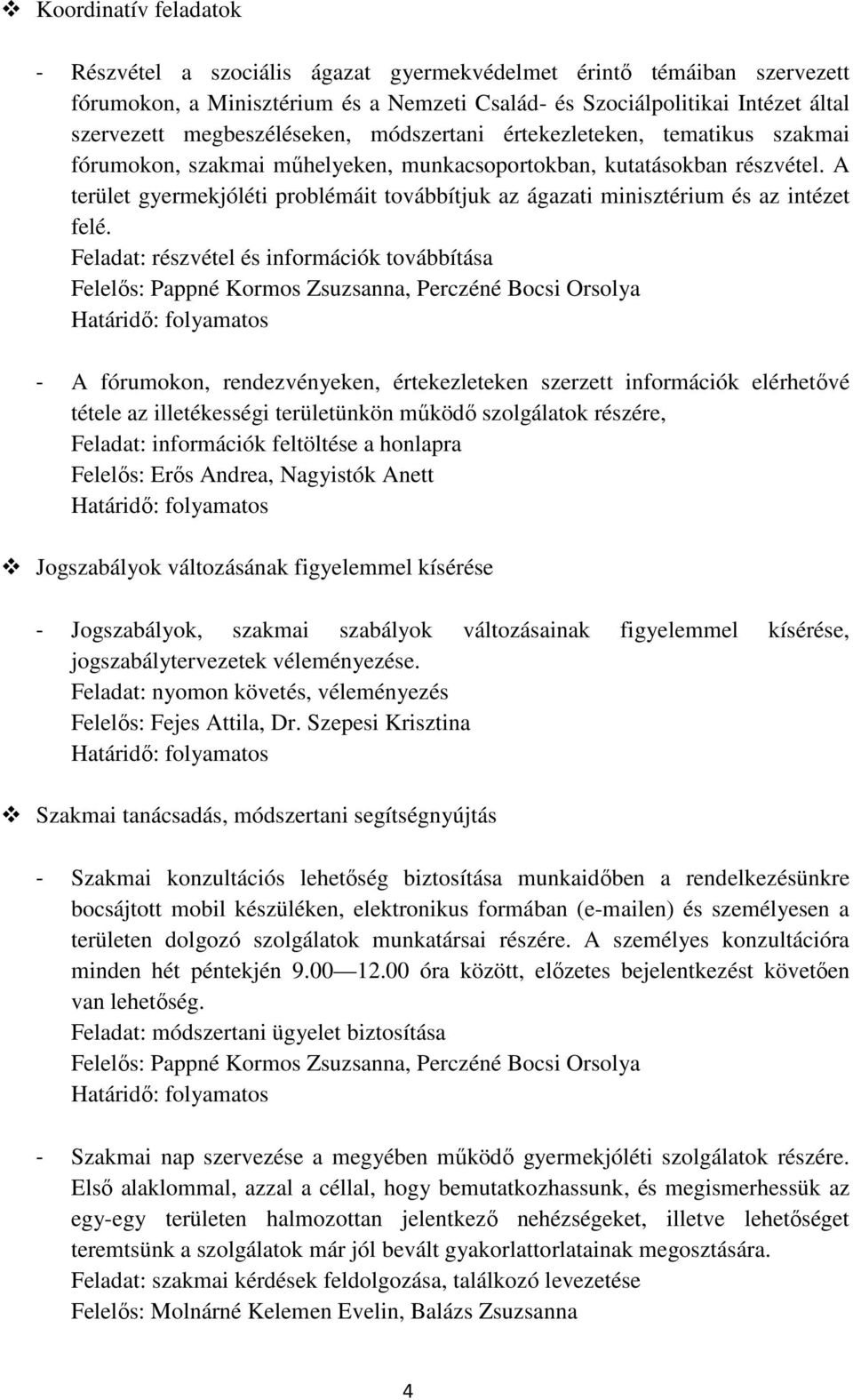 A terület gyermekjóléti problémáit továbbítjuk az ágazati minisztérium és az intézet felé.