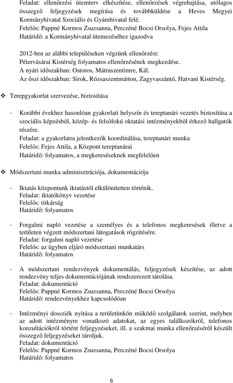 A nyári időszakban: Ostoros, Mátraszentimre, Kál. Az őszi időszakban: Sirok, Rózsaszentmárton, Zagyvaszántó, Hatvani Kistérség.