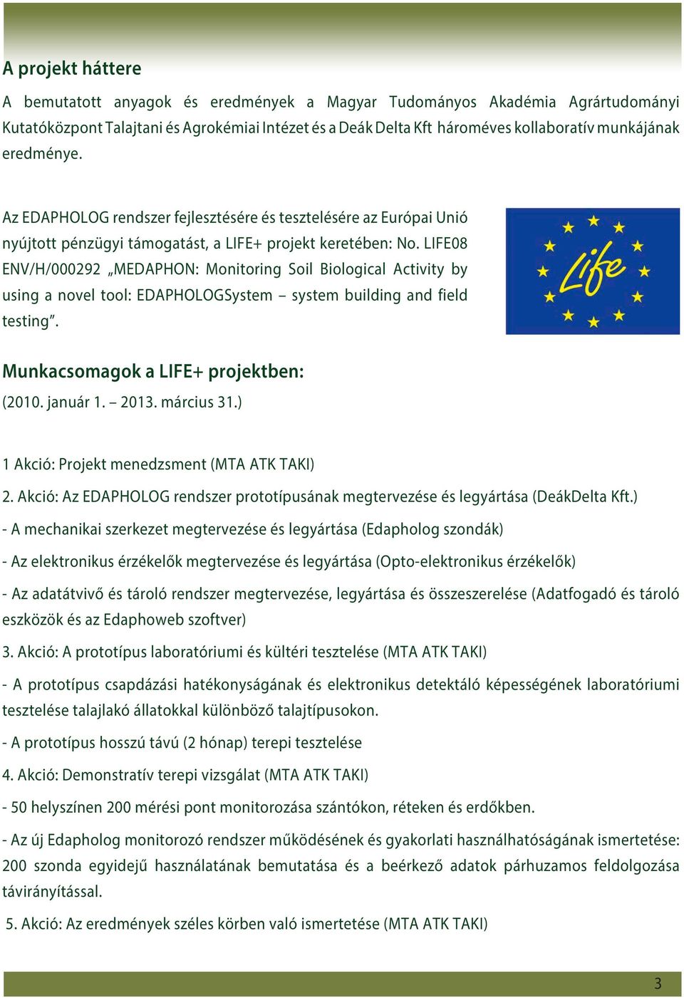 LIFE08 ENV/H/000292 MEDAPHON: Monitoring Soil Biological Activity by using a novel tool: EDAPHOLOGSystem system building and field testing. Munkacsomagok a LIFE+ projektben: (2010. január 1. 2013.