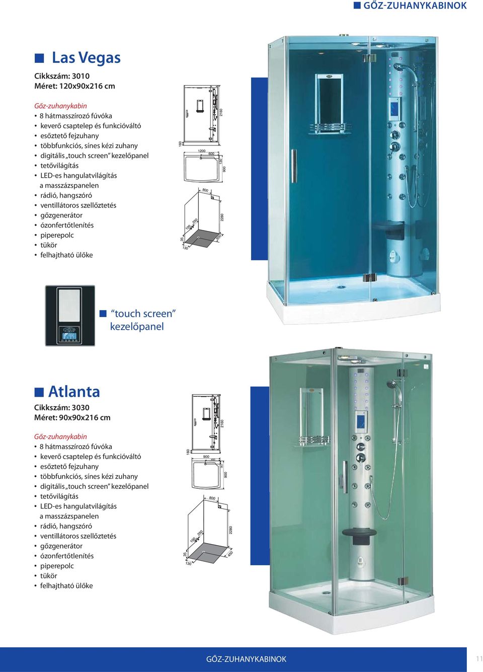 screen kezelőpanel Atlanta Cikkszám: 3030 Méret: 90x90x216 cm Gőz-zuhanykabin 8 hátmasszírozó fúvóka keverő csaptelep és funkcióváltó esőztető fejzuhany többfunkciós, sínes kézi zuhany digitális