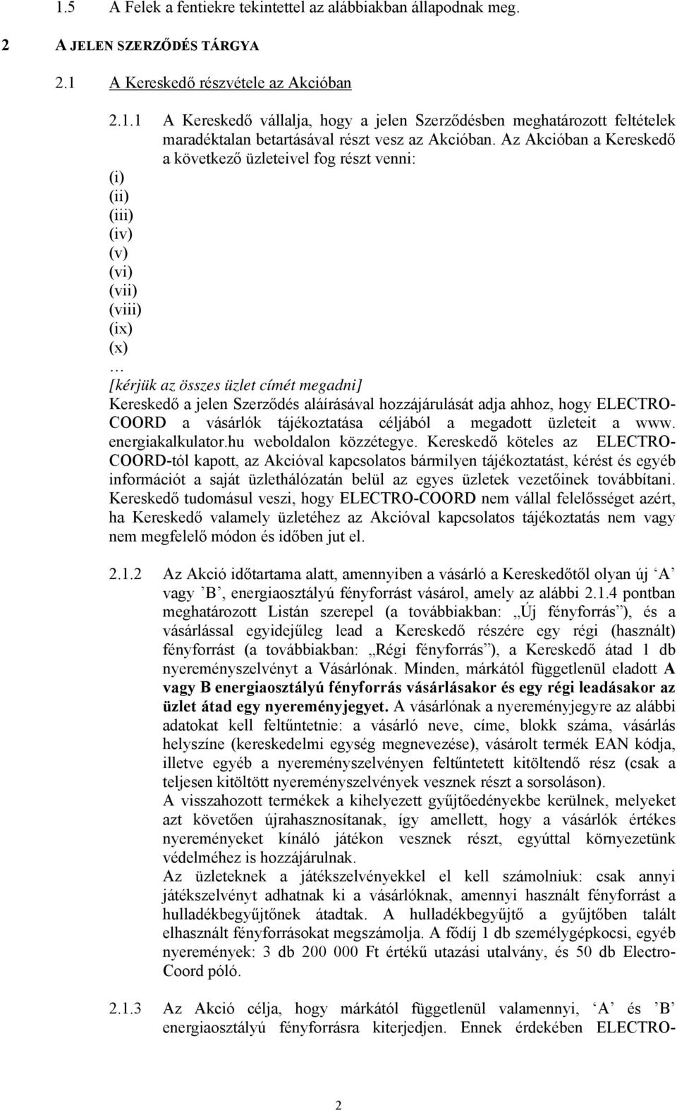 hozzájárulását adja ahhoz, hogy ELECTRO- COORD a vásárlók tájékoztatása céljából a megadott üzleteit a www. energiakalkulator.hu weboldalon közzétegye.