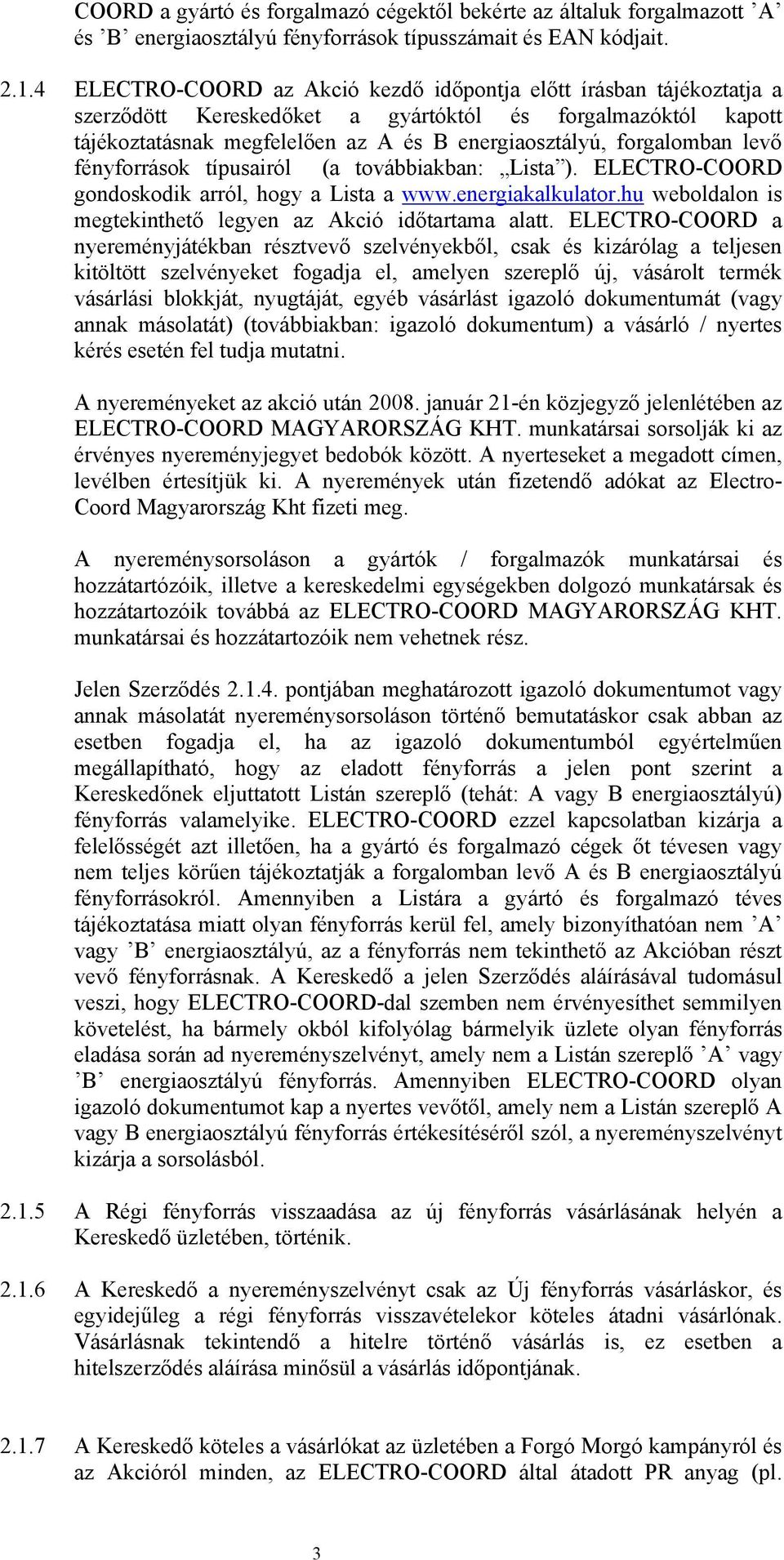 levő fényforrások típusairól (a továbbiakban: Lista ). ELECTRO-COORD gondoskodik arról, hogy a Lista a www.energiakalkulator.hu weboldalon is megtekinthető legyen az Akció időtartama alatt.