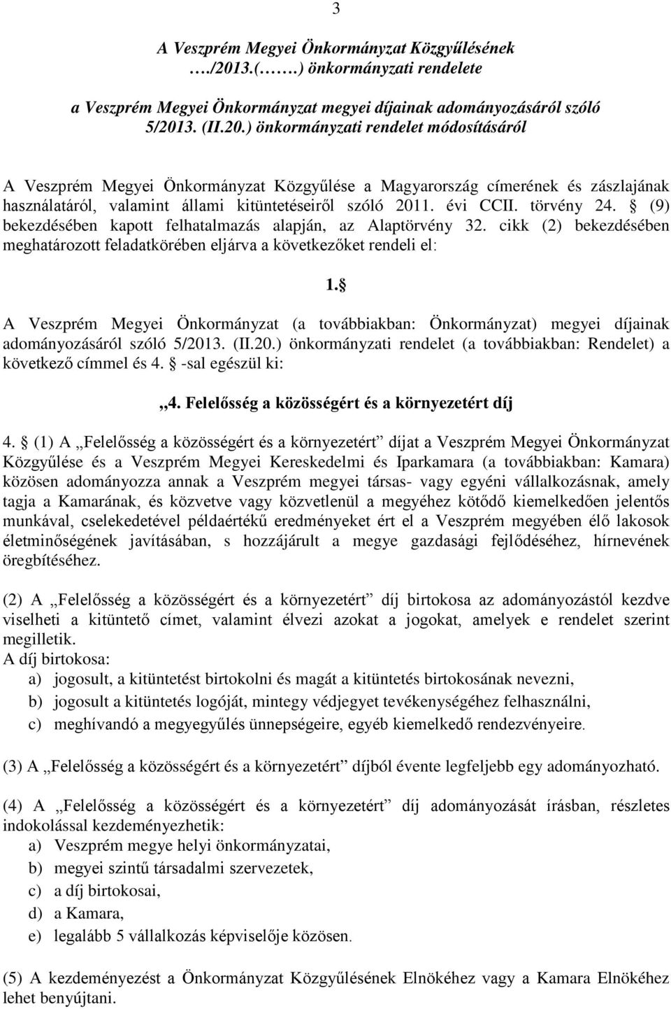 3. (II.20.) önkormányzati rendelet módosításáról A Veszprém Megyei Önkormányzat Közgyűlése a Magyarország címerének és zászlajának használatáról, valamint állami kitüntetéseiről szóló 2011. évi CCII.