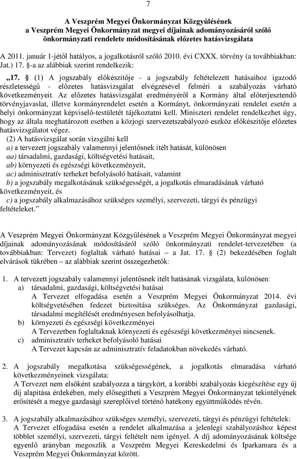 (1) A jogszabály előkészítője - a jogszabály feltételezett hatásaihoz igazodó részletességű - előzetes hatásvizsgálat elvégzésével felméri a szabályozás várható következményeit.