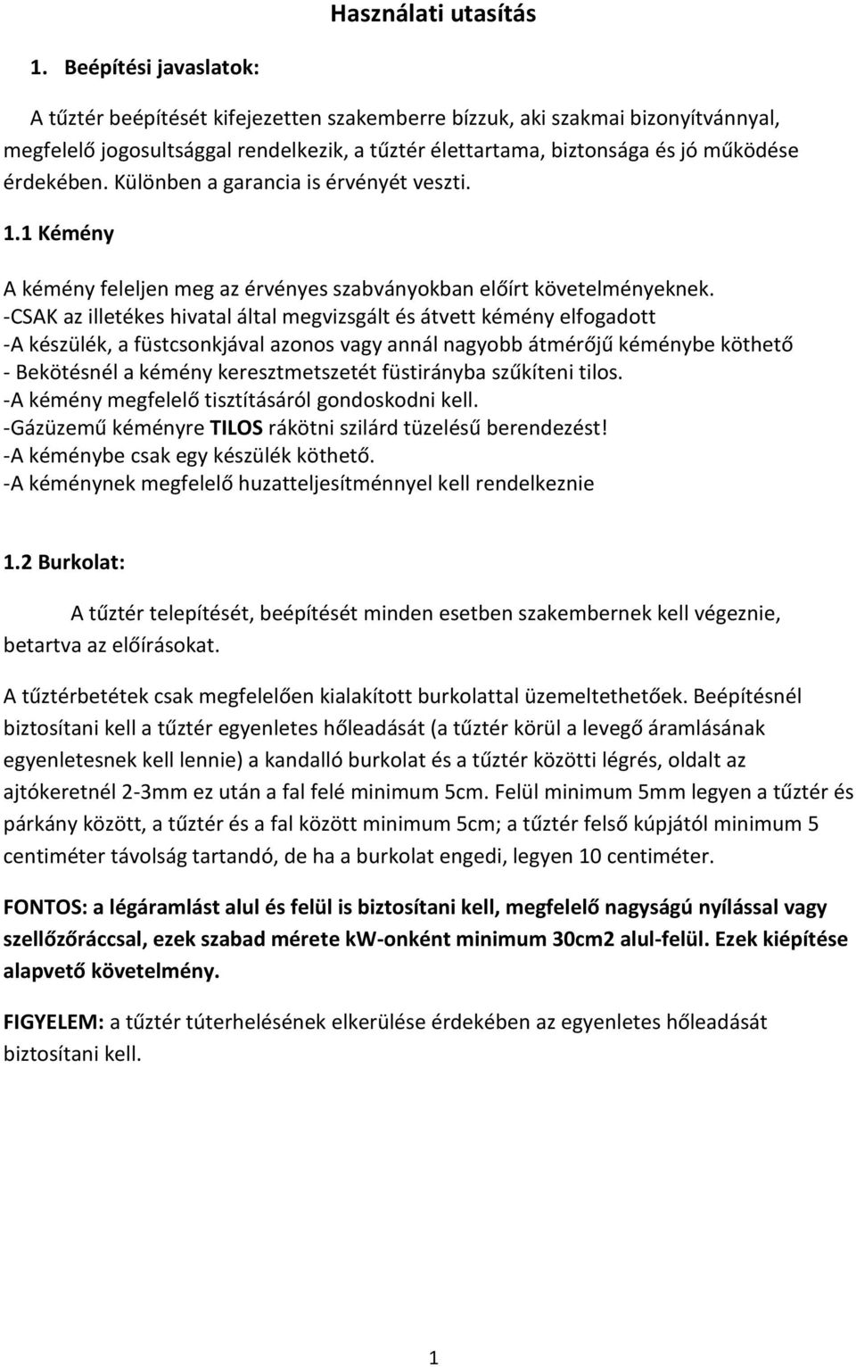 Különben a garancia is érvényét veszti. 1.1 Kémény A kémény feleljen meg az érvényes szabványokban előírt követelményeknek.