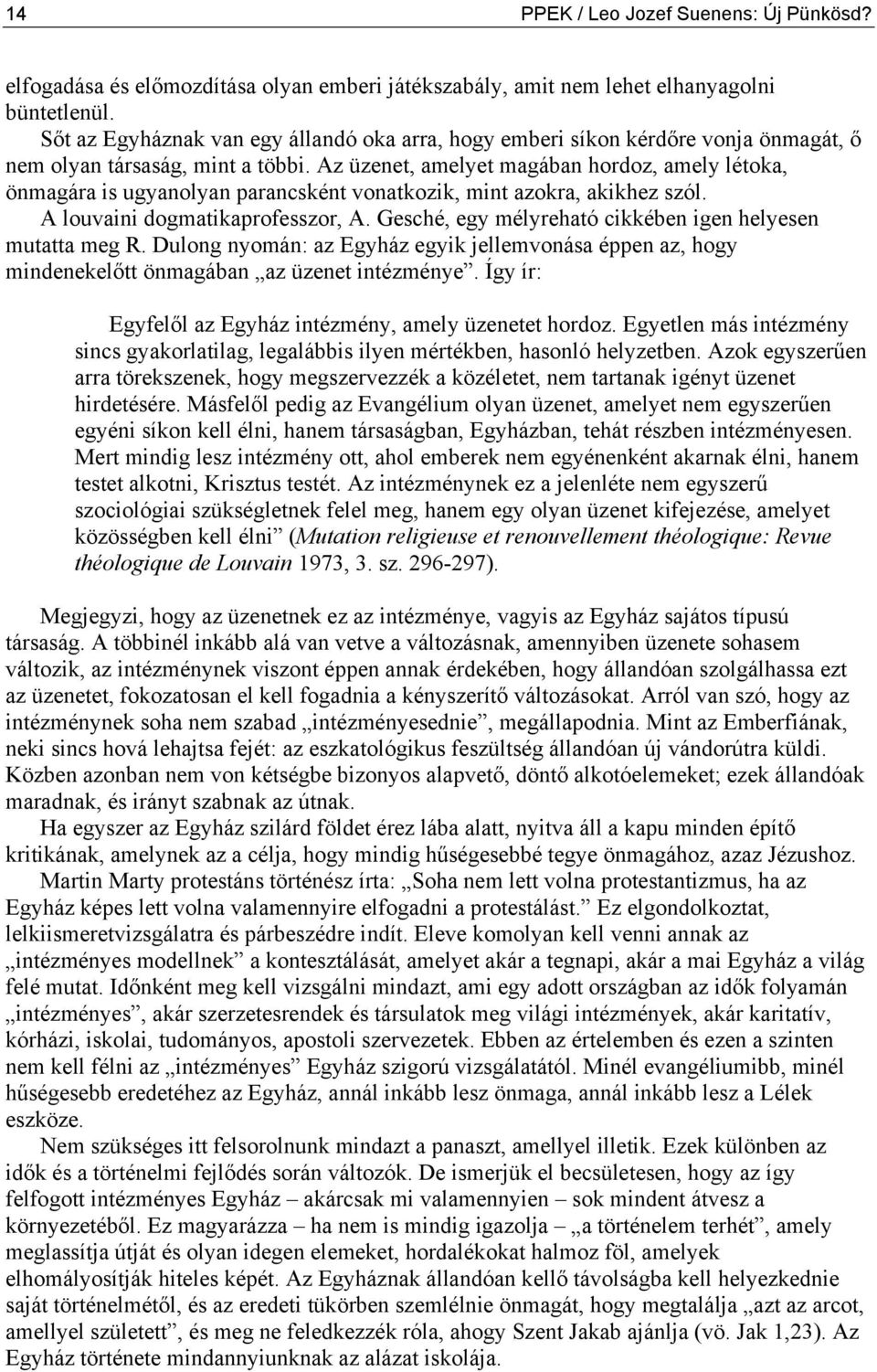 Az üzenet, amelyet magában hordoz, amely létoka, önmagára is ugyanolyan parancsként vonatkozik, mint azokra, akikhez szól. A louvaini dogmatikaprofesszor, A.