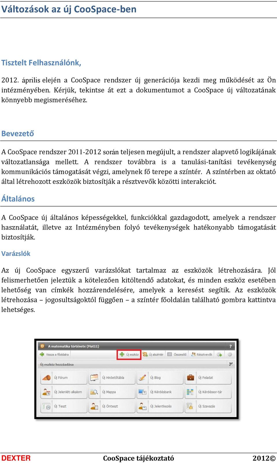 Bevezető A CooSpace rendszer 2011-2012 során teljesen megújult, a rendszer alapvető logikájának változatlansága mellett.