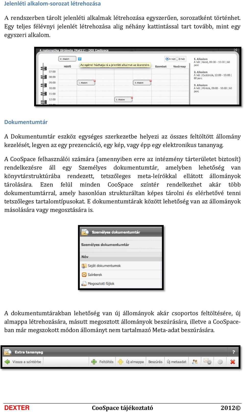 Dokumentumtár A Dokumentumtár eszköz egységes szerkezetbe helyezi az összes feltöltött állomány kezelését, legyen az egy prezencáció, egy kép, vagy épp egy elektronikus tananyag.