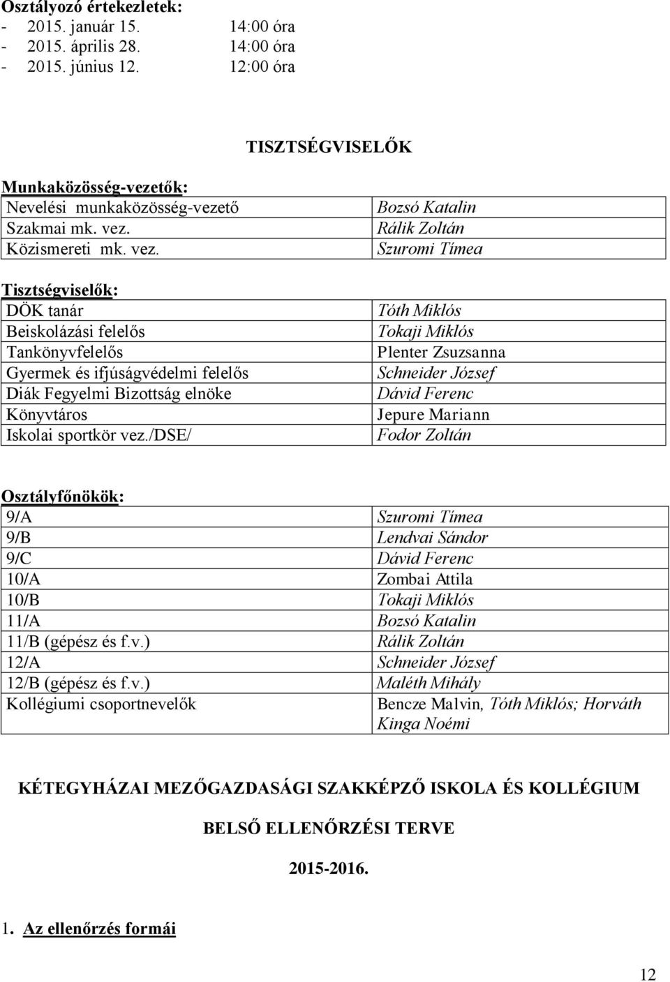 /dse/ Bozsó Katalin Rálik Zoltán Szuromi Tímea Tóth Miklós Tokaji Miklós Plenter Zsuzsanna Schneider József Dávid Ferenc Jepure Mariann Fodor Zoltán Osztályfőnökök: 9/A Szuromi Tímea 9/B Lendvai