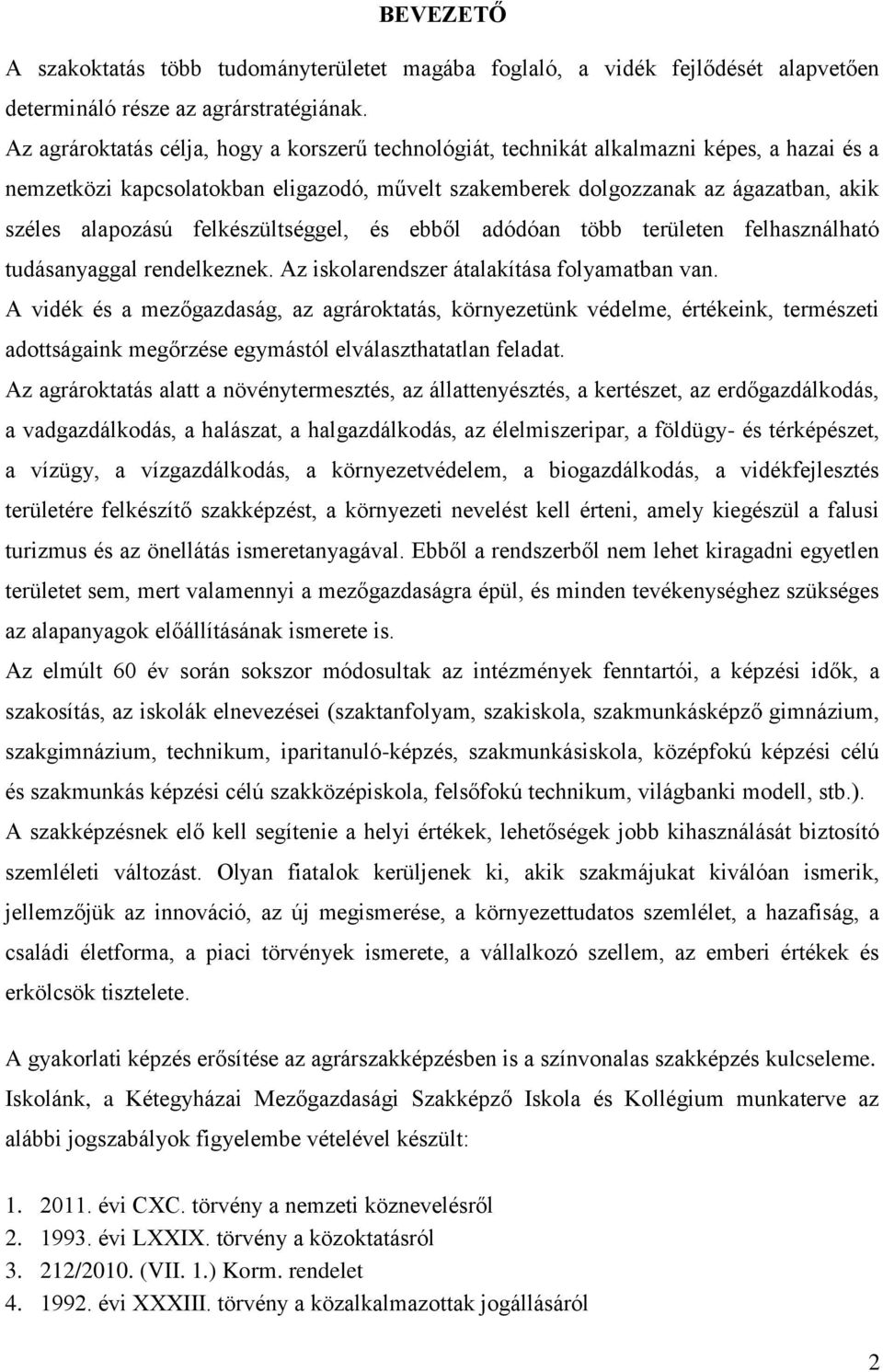 felkészültséggel, és ebből adódóan több területen felhasználható tudásanyaggal rendelkeznek. Az iskolarendszer átalakítása folyamatban van.