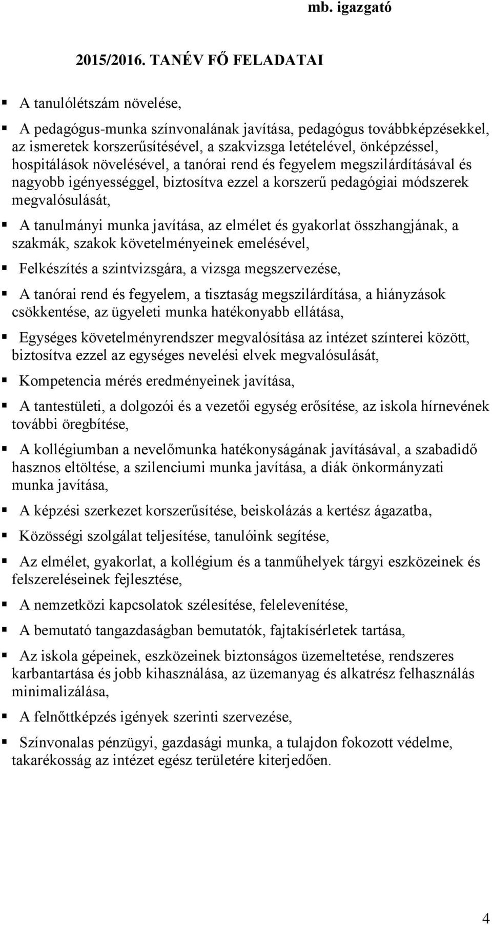 növelésével, a tanórai rend és fegyelem megszilárdításával és nagyobb igényességgel, biztosítva ezzel a korszerű pedagógiai módszerek megvalósulását, A tanulmányi munka javítása, az elmélet és