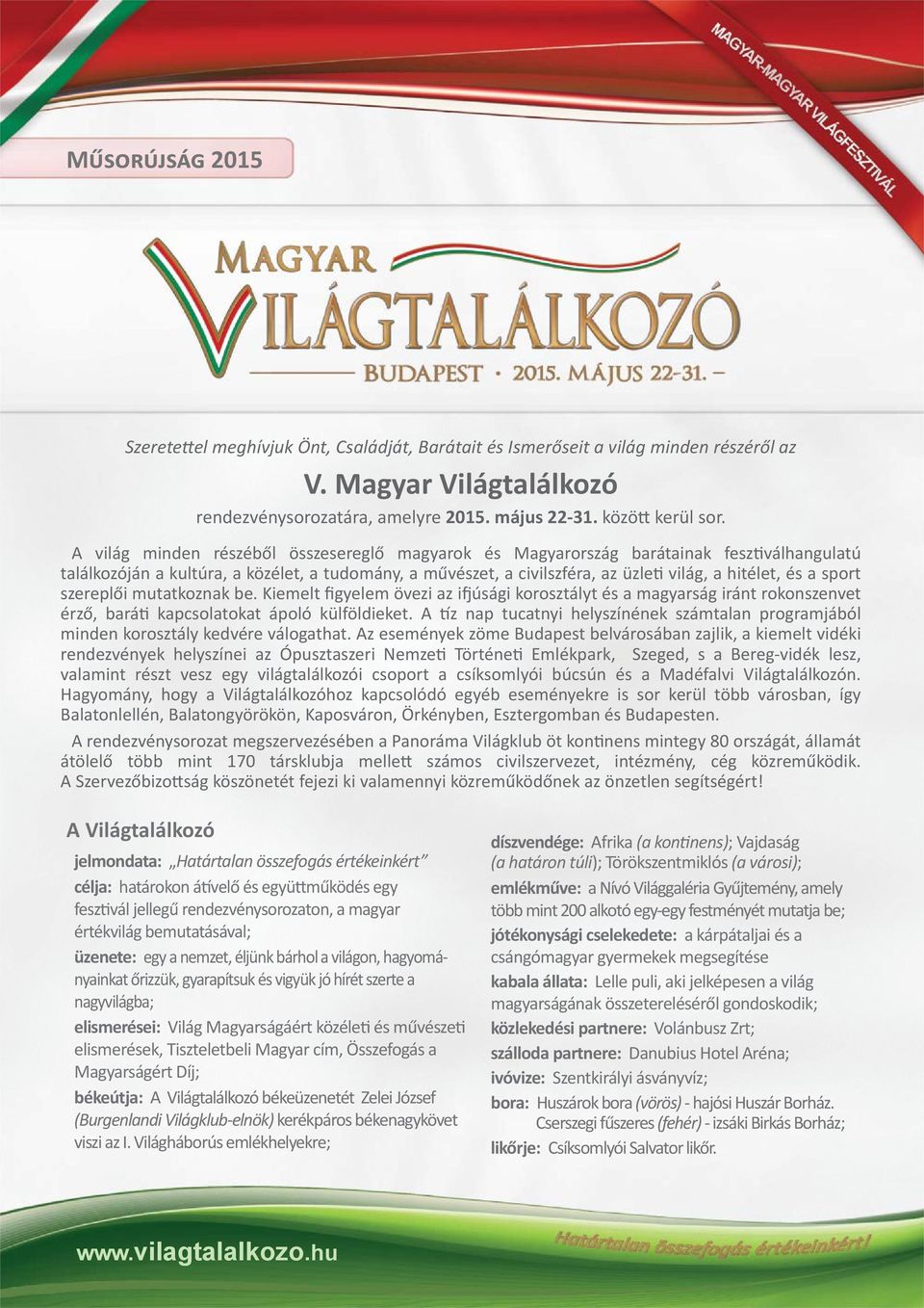 sport szereplői mutatkoznak be. Kiemelt figyelem övezi az ifjúsági korosztályt és a magyarság iránt rokonszenvet érző, baráti kapcsolatokat ápoló külföldieket.