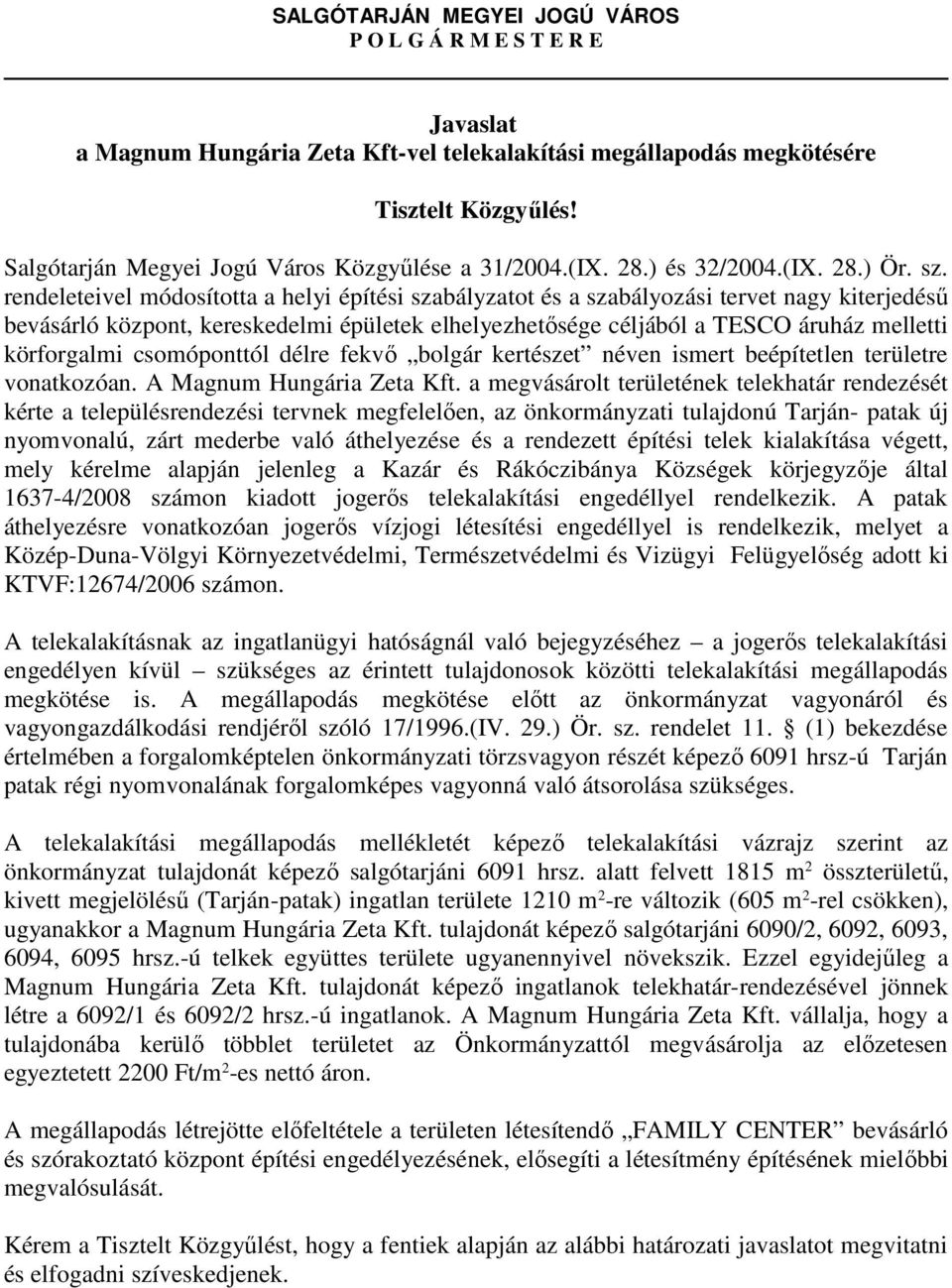 rendeleteivel módosította a helyi építési szabályzatot és a szabályozási tervet nagy kiterjedéső bevásárló központ, kereskedelmi épületek elhelyezhetısége céljából a TESCO áruház melletti körforgalmi