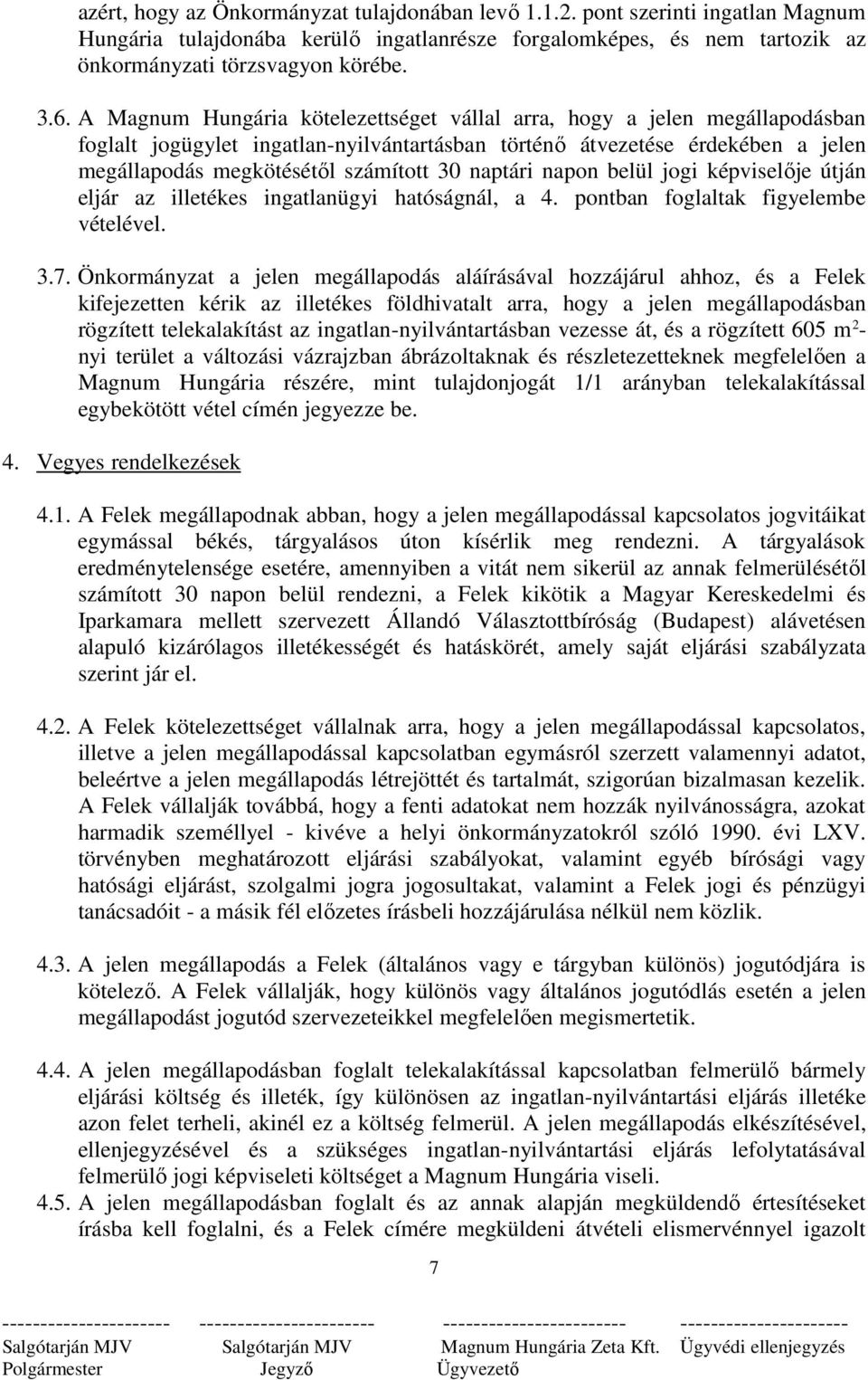 naptári napon belül jogi képviselıje útján eljár az illetékes ingatlanügyi hatóságnál, a 4. pontban foglaltak figyelembe vételével. 3.7.