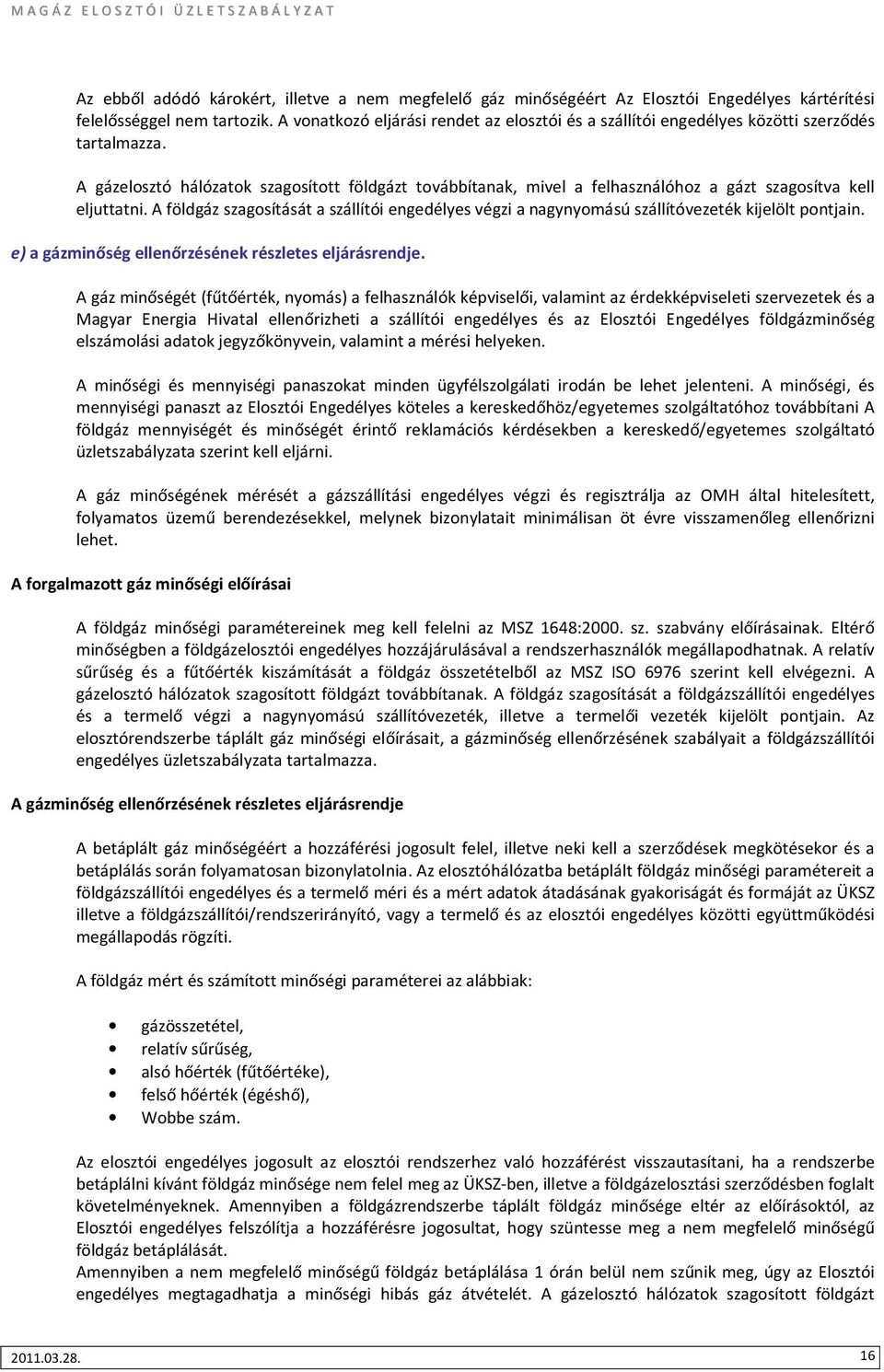 A gázelosztó hálózatok szagosított földgázt továbbítanak, mivel a felhasználóhoz a gázt szagosítva kell eljuttatni.