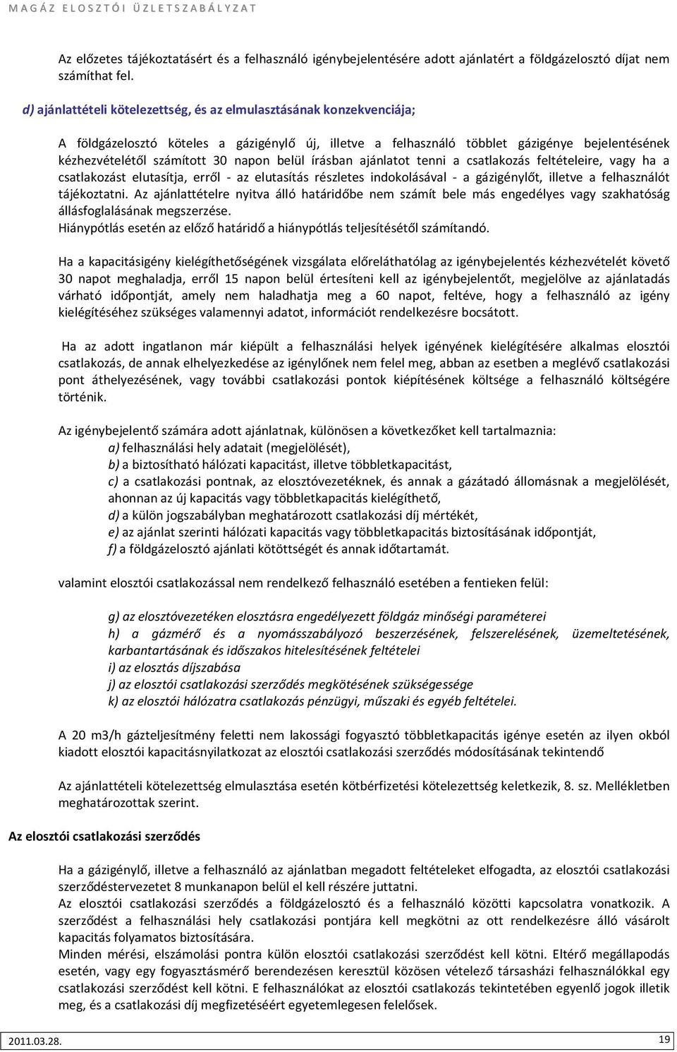 napon belül írásban ajánlatot tenni a csatlakozás feltételeire, vagy ha a csatlakozást elutasítja, erről - az elutasítás részletes indokolásával - a gázigénylőt, illetve a felhasználót tájékoztatni.