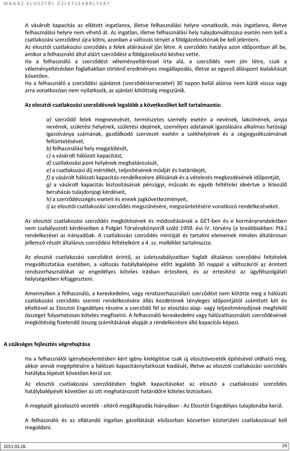 Az elosztói csatlakozási szerződés a felek aláírásával jön létre. A szerződés hatálya azon időpontban áll be, amikor a felhasználó által aláírt szerződést a földgázelosztó kézhez vette.