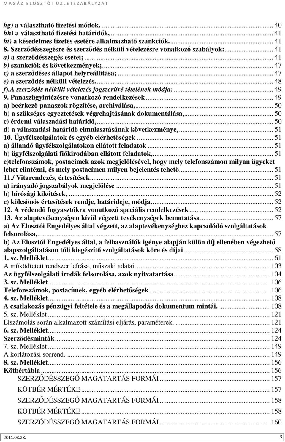 .. 47 e) a szerződés nélküli vételezés... 48 f).a szerződés nélküli vételezés jogszerűvé tételének módja:... 49 9. Panaszügyintézésre vonatkozó rendelkezések.