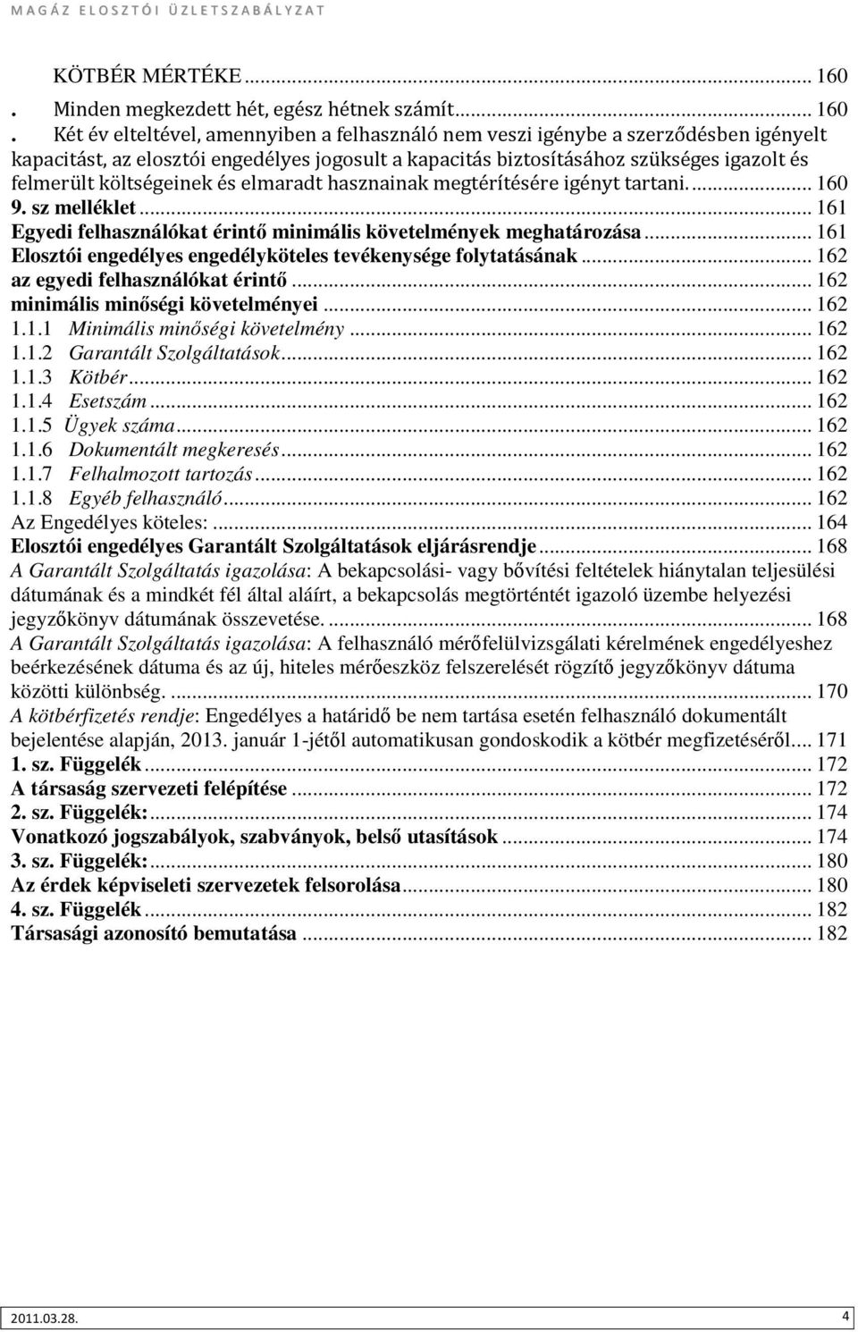 Két év elteltével, amennyiben a felhasználó nem veszi igénybe a szerződésben igényelt kapacitást, az elosztói engedélyes jogosult a kapacitás biztosításához szükséges igazolt és felmerült