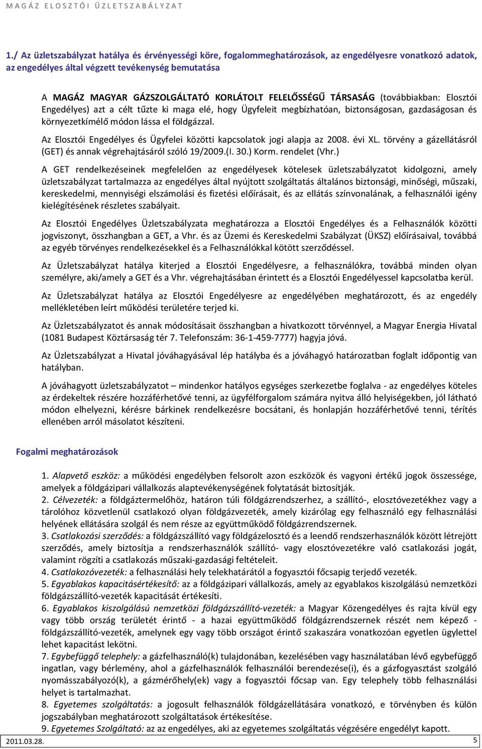 FELELŐSSÉGŰ TÁRSASÁG (továbbiakban: Elosztói Engedélyes) azt a célt tűzte ki maga elé, hogy Ügyfeleit megbízhatóan, biztonságosan, gazdaságosan és környezetkímélő módon lássa el földgázzal.