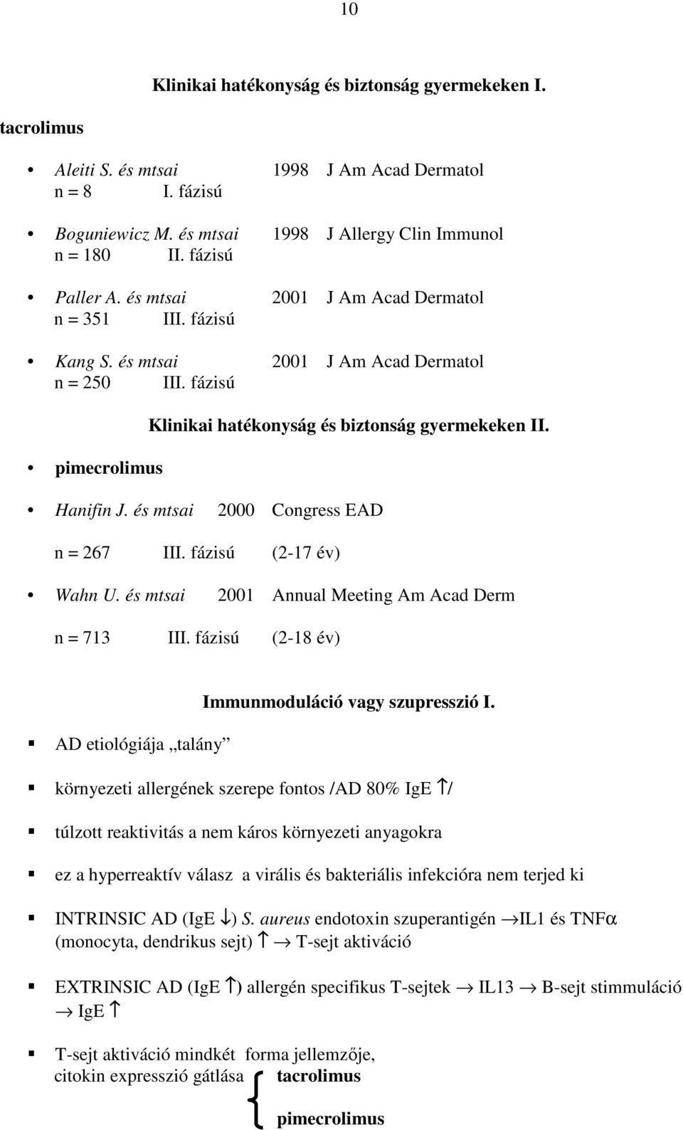 Hanifin J. és mtsai 2000 Congress EAD n = 267 III. fázisú (2-17 év) Wahn U. és mtsai 2001 Annual Meeting Am Acad Derm n = 713 III. fázisú (2-18 év) Immunmoduláció vagy szupresszió I.