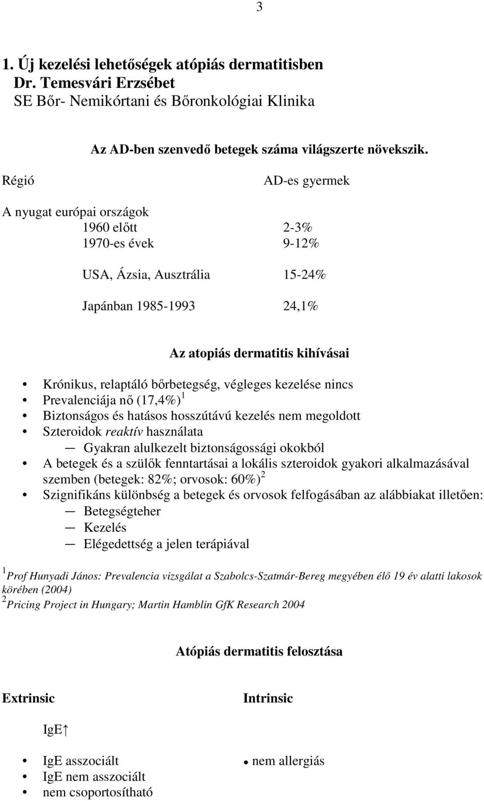 bırbetegség, végleges kezelése nincs Prevalenciája nı (17,4%) 1 Biztonságos és hatásos hosszútávú kezelés nem megoldott Szteroidok reaktív használata Gyakran alulkezelt biztonságossági okokból A