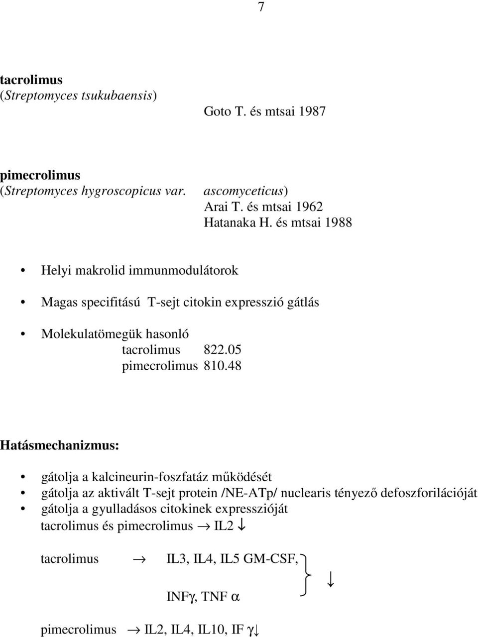 és mtsai 1988 Helyi makrolid immunmodulátorok Magas specifitású T-sejt citokin expresszió gátlás Molekulatömegük hasonló tacrolimus 822.
