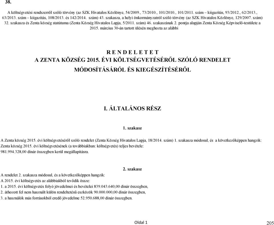 szakaszának 2. pontja alapján Zenta Község Képviselő-testülete a 2015. március 30-án tartott ülésén meghozta az alábbi R E N D E L E T E T A ZENTA KÖZSÉG 2015.