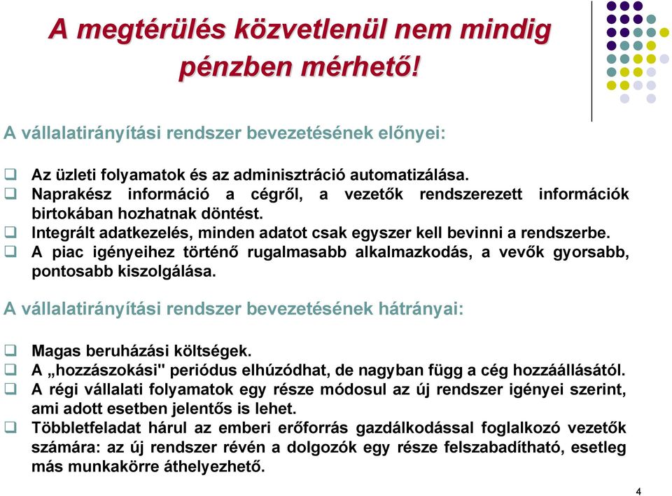 A piac igényeihez történő rugalmasabb alkalmazkodás, a vevők gyorsabb, pontosabb kiszolgálása. A vállalatirányítási rendszer bevezetésének hátrányai: Magas beruházási költségek.