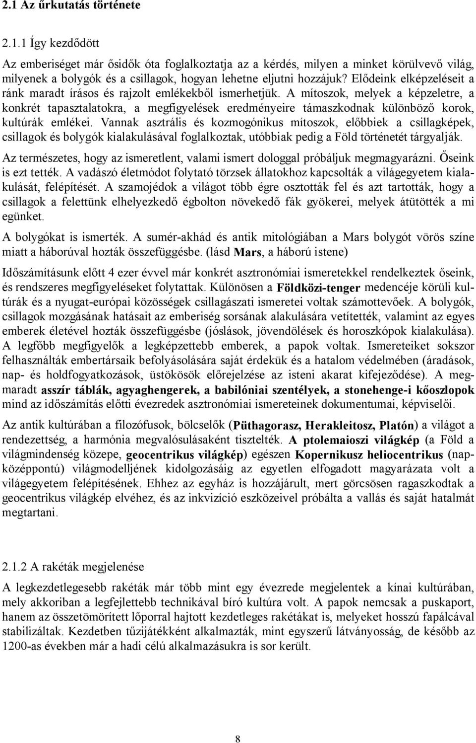 A mítoszok, melyek a képzeletre, a konkrét tapasztalatokra, a megfigyelések eredményeire támaszkodnak különböző korok, kultúrák emlékei.