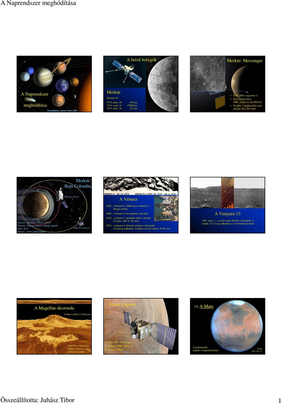 (h=200 km) További 2 megközelítés után pályára állás 2011-ben Merkúr: Bepi Colombo MPO 400-1500 km A Vénusz Mercury Planetary Orbiter (ESO) Mercury Magnetospheric Orbiter (japán) Start: 2013 Érkezés: