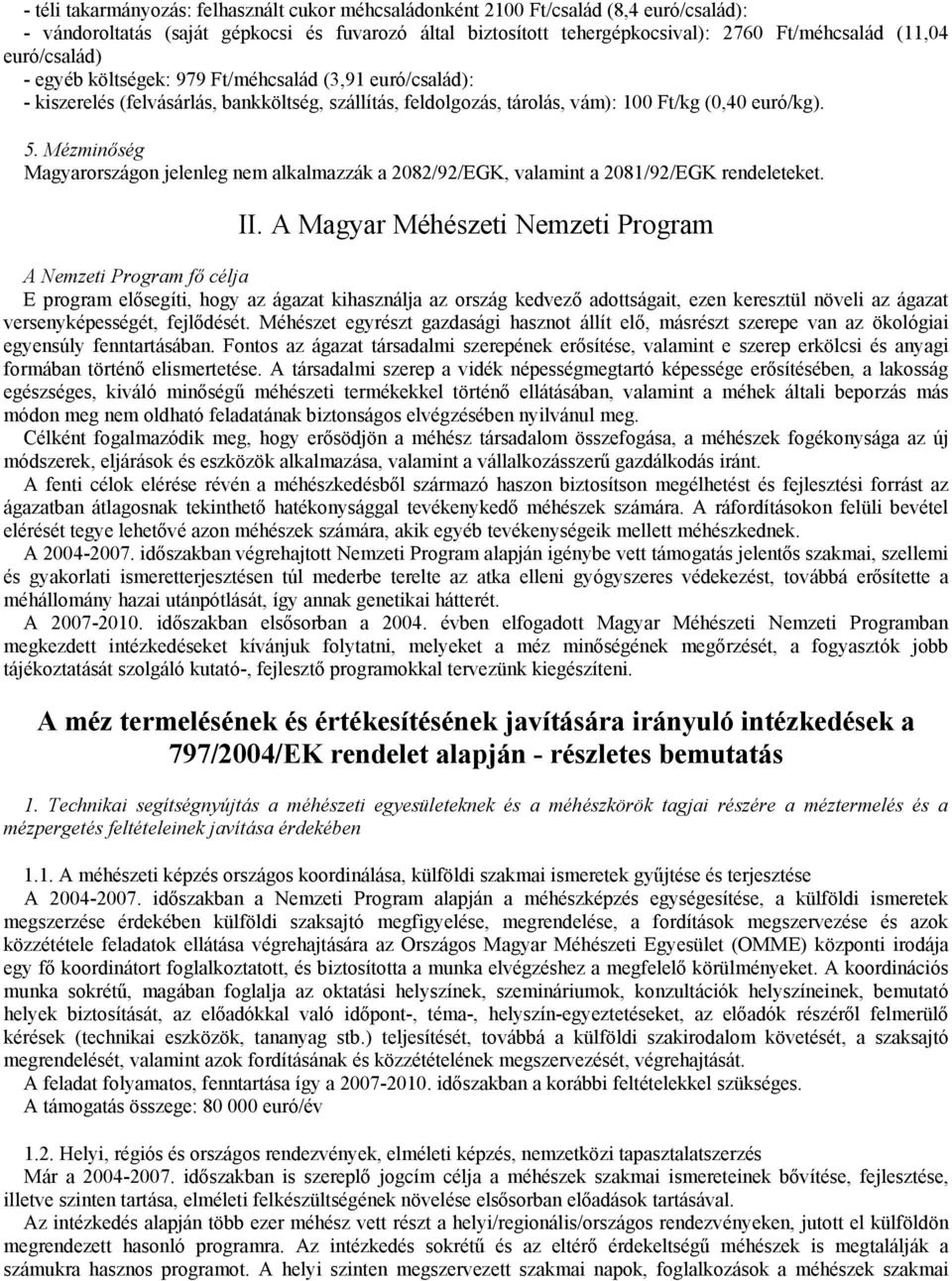 Mézminőség Magyarországon jelenleg nem alkalmazzák a 2082/92/EGK, valamint a 2081/92/EGK rendeleteket. II.