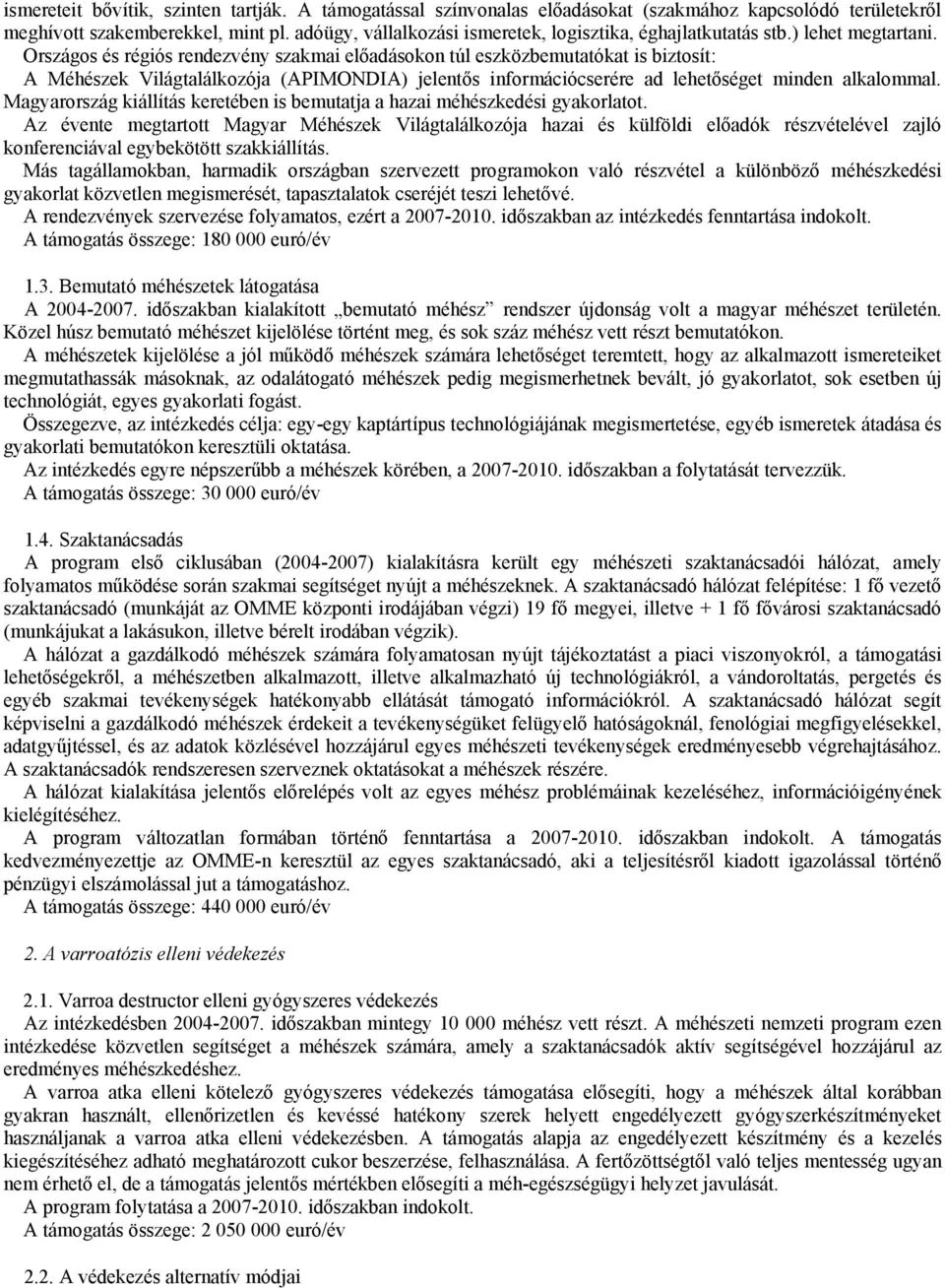 Országos és régiós rendezvény szakmai előadásokon túl eszközbemutatókat is biztosít: A Méhészek Világtalálkozója (APIMONDIA) jelentős információcserére ad lehetőséget minden alkalommal.