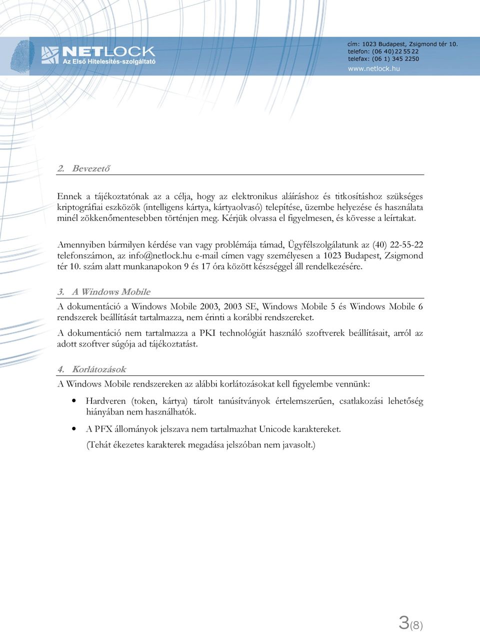 Amennyiben bármilyen kérdése van vagy problémája támad, Ügyfélszolgálatunk az (40) 22-55-22 telefonszámon, az info@netlock.hu e-mail címen vagy személyesen a 1023 Budapest, Zsigmond tér 10.