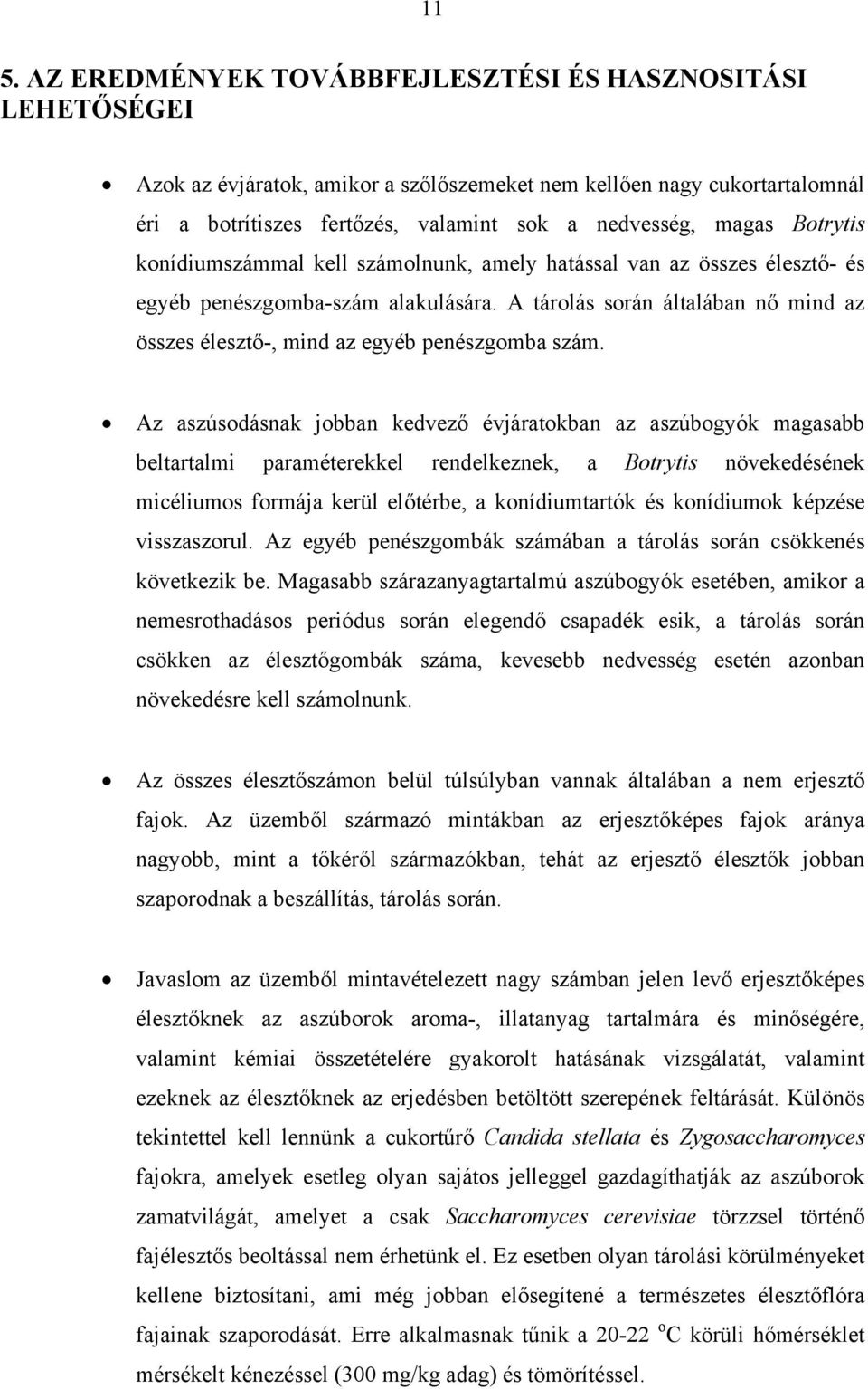 A tárolás során általában nő mind az összes élesztő-, mind az egyéb penészgomba szám.