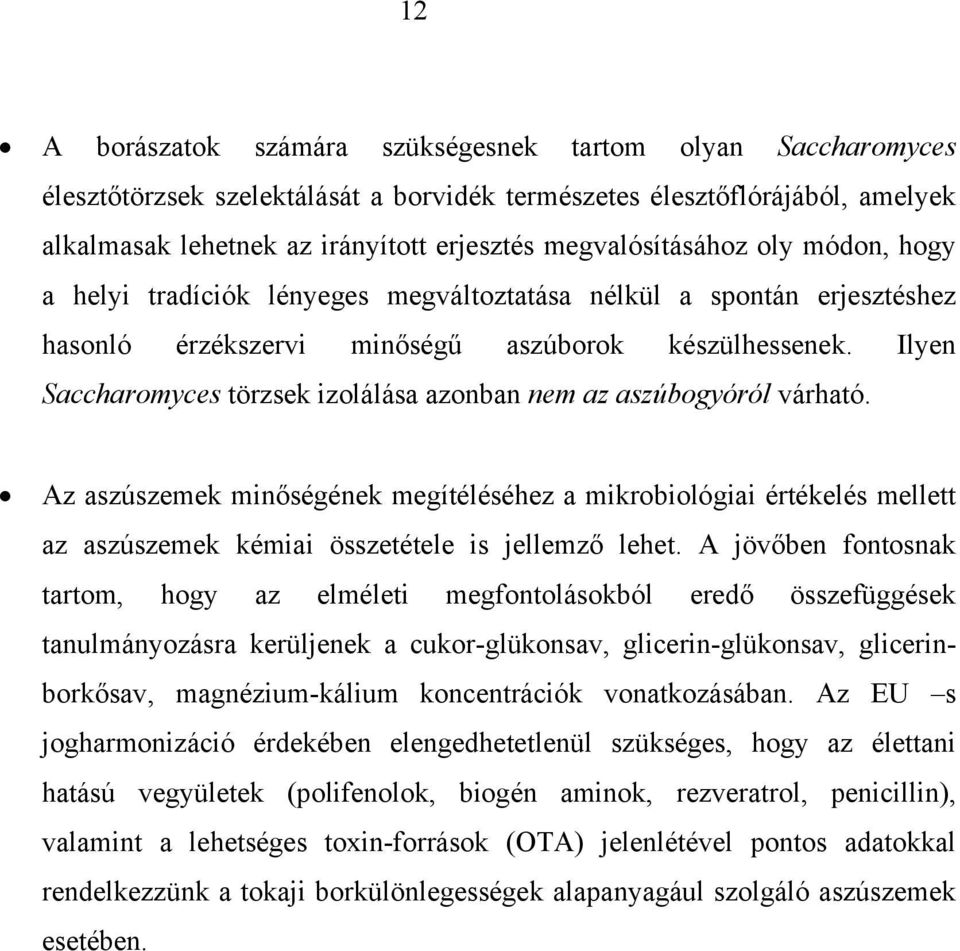 Ilyen Saccharomyces törzsek izolálása azonban nem az aszúbogyóról várható.