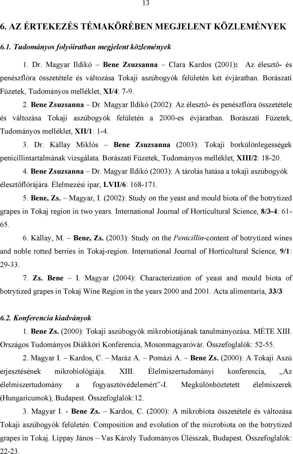 Bene Zsuzsanna Dr. Magyar Ildikó (2002): Az élesztő- és penészflóra összetétele és változása Tokaji aszúbogyók felületén a 2000-es évjáratban. Borászati Füzetek, Tudományos melléklet, XII/1: 1-4. 3.