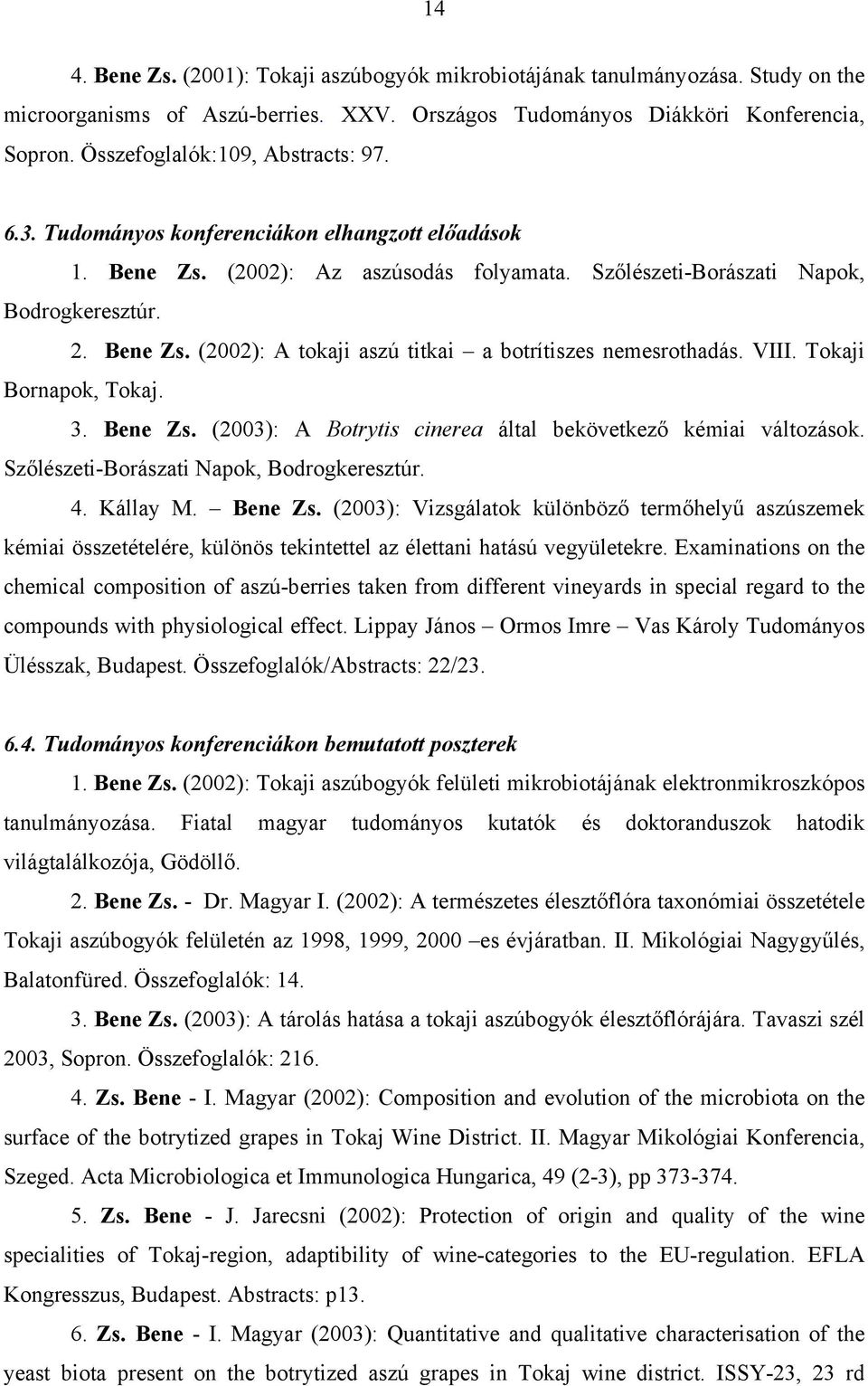 VIII. Tokaji Bornapok, Tokaj. 3. Bene Zs. (2003): A Botrytis cinerea által bekövetkező kémiai változások. Szőlészeti-Borászati Napok, Bodrogkeresztúr. 4. Kállay M. Bene Zs. (2003): Vizsgálatok különböző termőhelyű aszúszemek kémiai összetételére, különös tekintettel az élettani hatású vegyületekre.