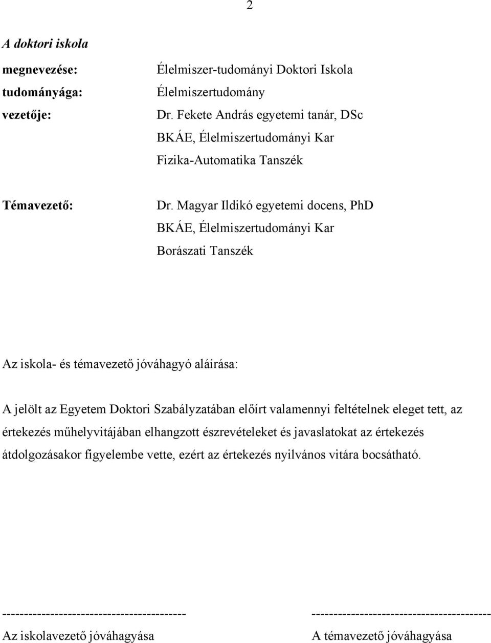 Magyar Ildikó egyetemi docens, PhD BKÁE, Élelmiszertudományi Kar Borászati Tanszék Az iskola- és témavezető jóváhagyó aláírása: A jelölt az Egyetem Doktori Szabályzatában előírt