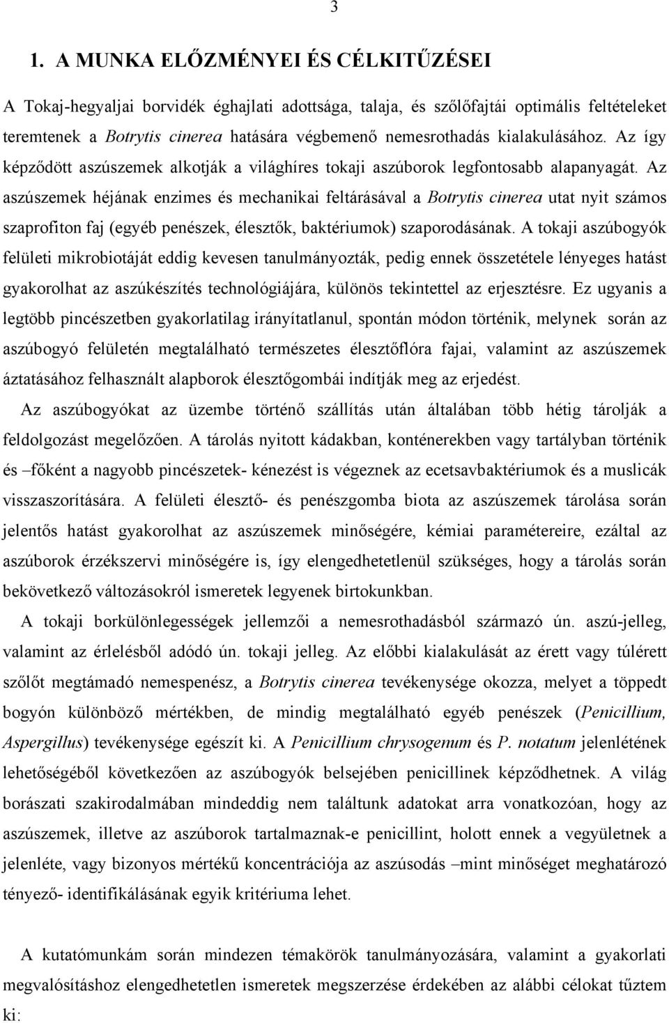 Az aszúszemek héjának enzimes és mechanikai feltárásával a Botrytis cinerea utat nyit számos szaprofiton faj (egyéb penészek, élesztők, baktériumok) szaporodásának.