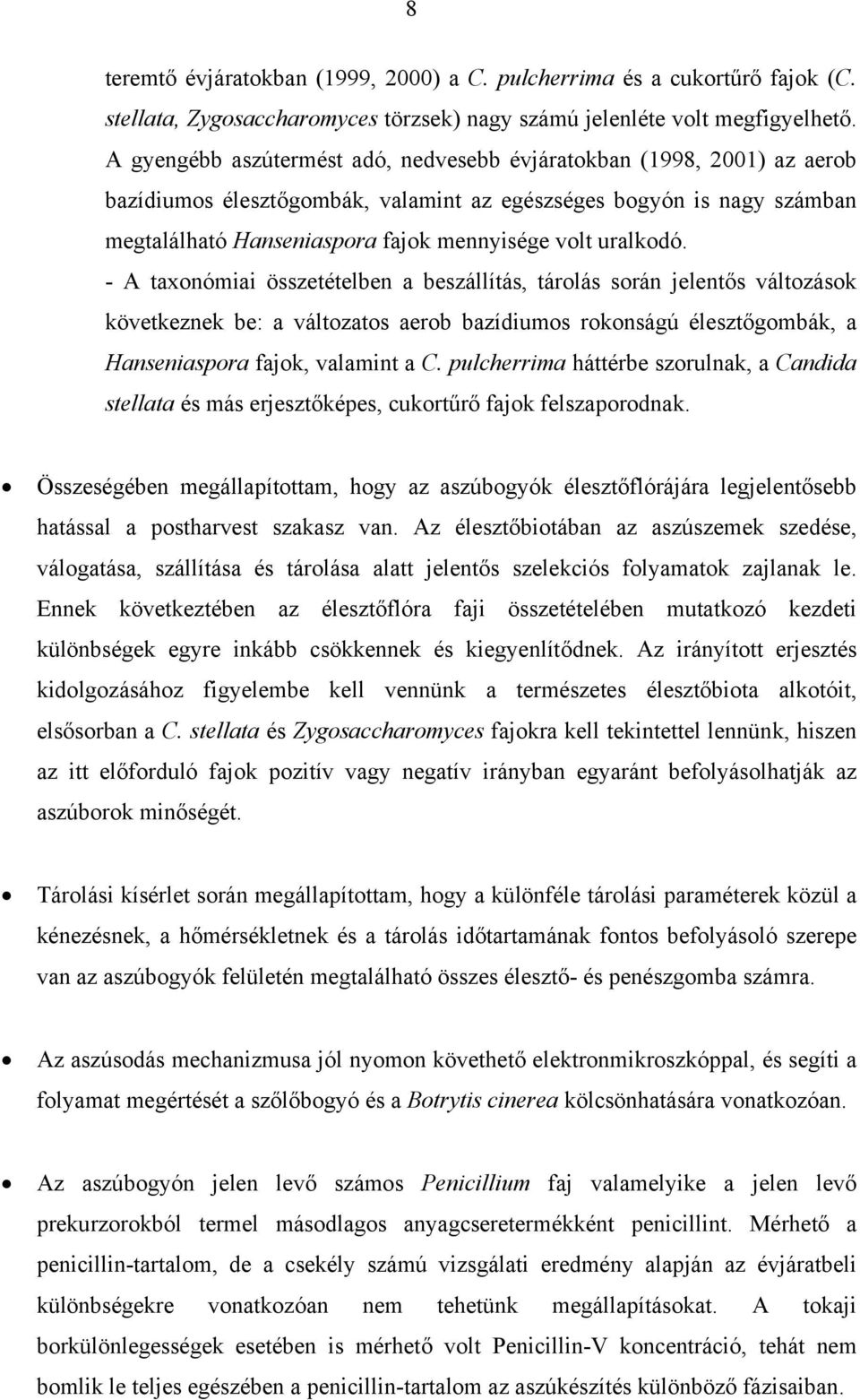 uralkodó. - A taxonómiai összetételben a beszállítás, tárolás során jelentős változások következnek be: a változatos aerob bazídiumos rokonságú élesztőgombák, a Hanseniaspora fajok, valamint a C.