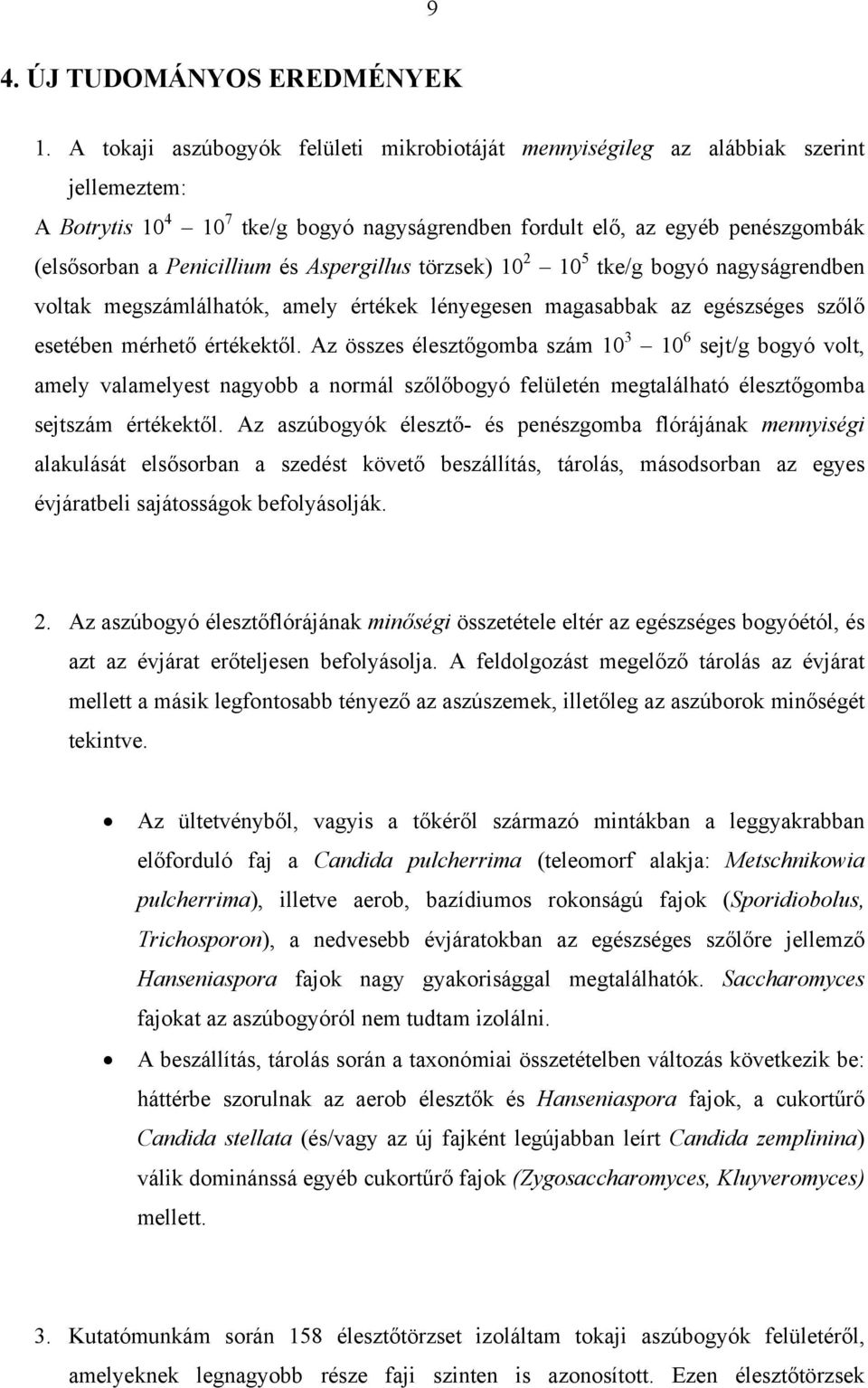 és Aspergillus törzsek) 10 2 10 5 tke/g bogyó nagyságrendben voltak megszámlálhatók, amely értékek lényegesen magasabbak az egészséges szőlő esetében mérhető értékektől.