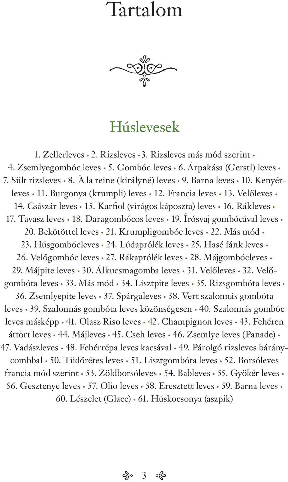 Írósvaj gombócával leves 20. Bekötöttel leves 21. Krumpligombóc leves 22. Más mód 23. Húsgombócleves 24. Lúdaprólék leves 25. Hasé fánk leves 26. Velő gombóc leves 27. Rákaprólék leves 28.