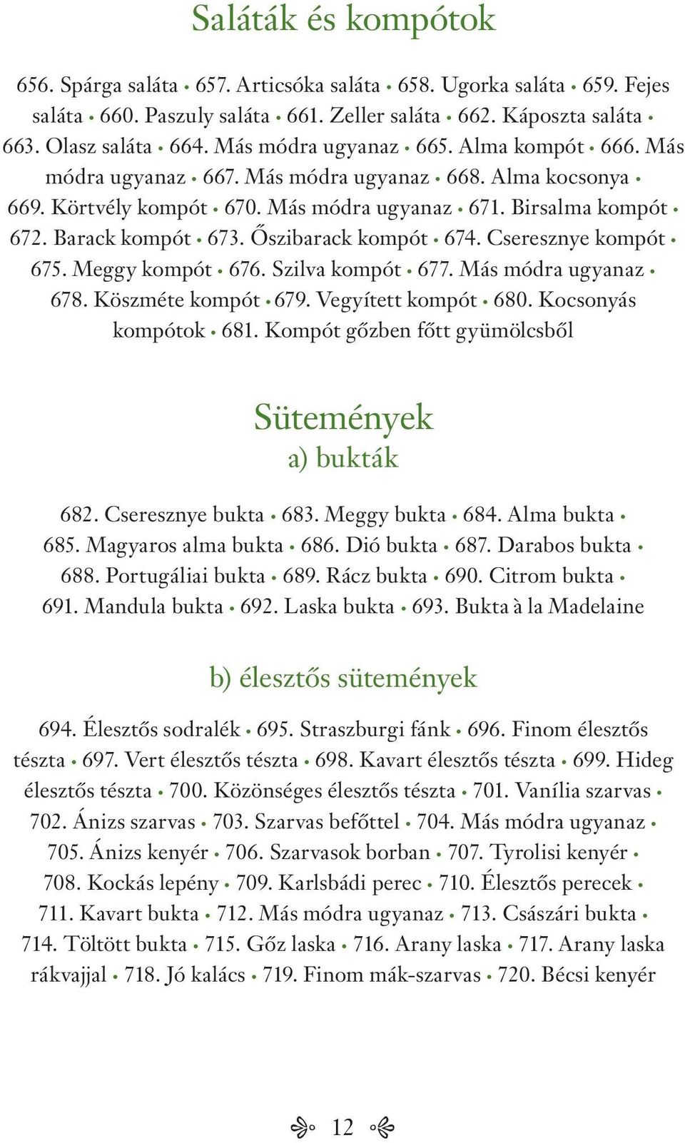 Őszibarack kompót 674. Cseresznye kompót 675. Meggy kompót 676. Szilva kompót 677. Más módra ugyanaz 678. Köszméte kompót 679. Vegyített kompót 680. Kocsonyás kompótok 681.