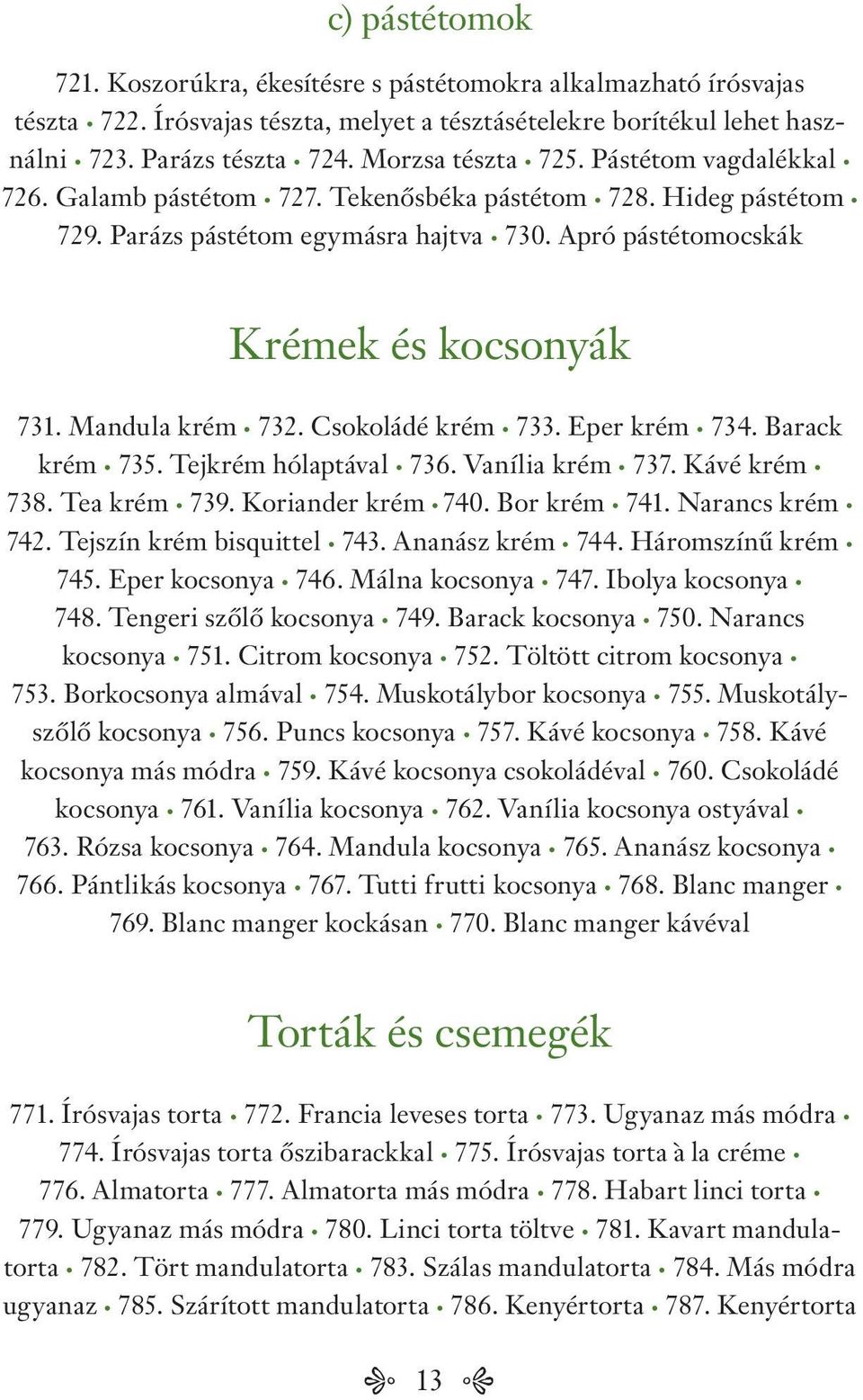 Mandula krém 732. Csokoládé krém 733. Eper krém 734. Barack krém 735. Tejkrém hólaptával 736. Vanília krém 737. Kávé krém 738. Tea krém 739. Koriander krém 740. Bor krém 741. Narancs krém 742.